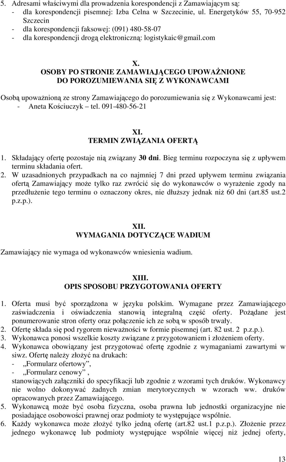 OSOBY PO STRONIE ZAMAWIAJĄCEGO UPOWAŻNIONE DO POROZUMIEWANIA SIĘ Z WYKONAWCAMI Osobą upoważnioną ze strony Zamawiającego do porozumiewania się z Wykonawcami jest: - Aneta Kościuczyk tel.