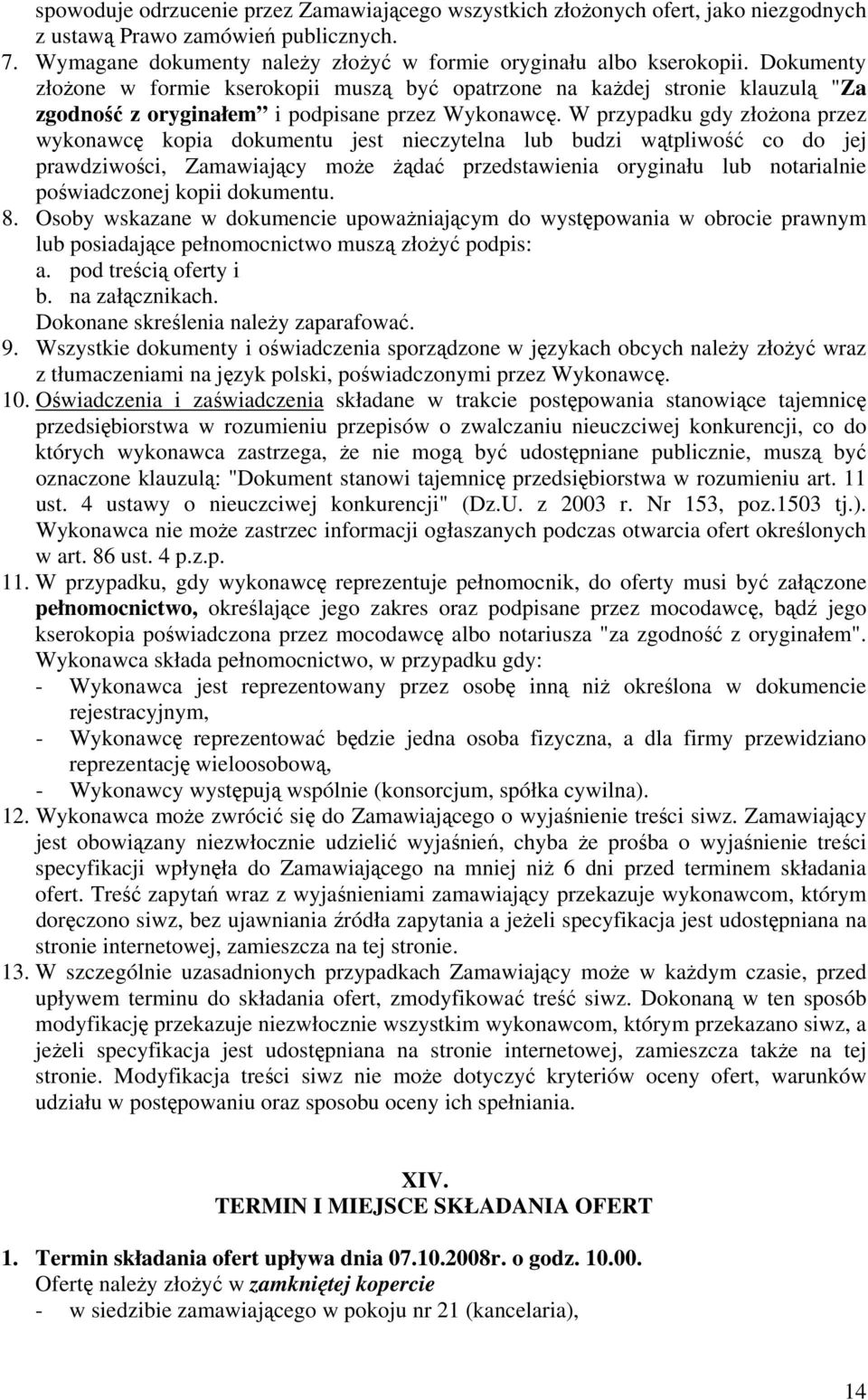 W przypadku gdy złożona przez wykonawcę kopia dokumentu jest nieczytelna lub budzi wątpliwość co do jej prawdziwości, Zamawiający może żądać przedstawienia oryginału lub notarialnie poświadczonej