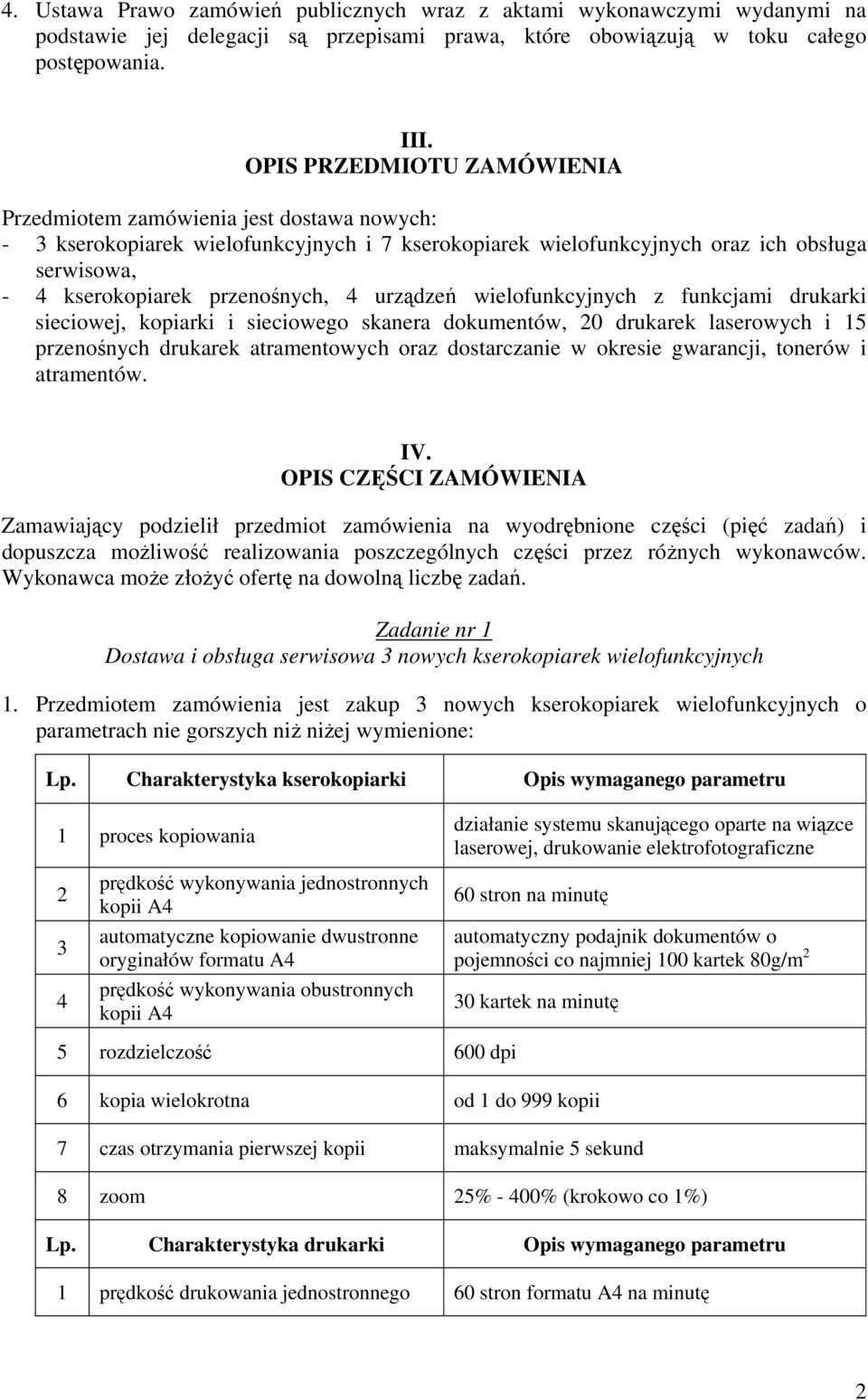 4 urządzeń wielofunkcyjnych z funkcjami drukarki sieciowej, kopiarki i sieciowego skanera dokumentów, 20 drukarek laserowych i 15 przenośnych drukarek atramentowych oraz dostarczanie w okresie