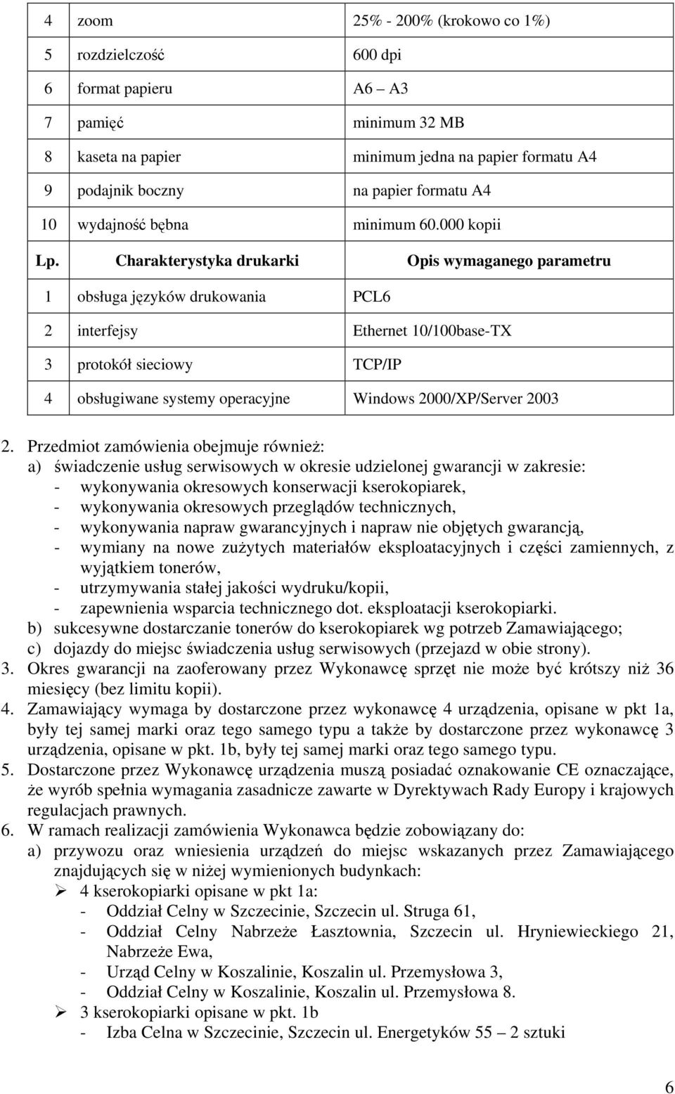 Charakterystyka drukarki Opis wymaganego parametru 1 obsługa języków drukowania PCL6 2 interfejsy Ethernet 10/100base-TX 3 protokół sieciowy TCP/IP 4 obsługiwane systemy operacyjne Windows