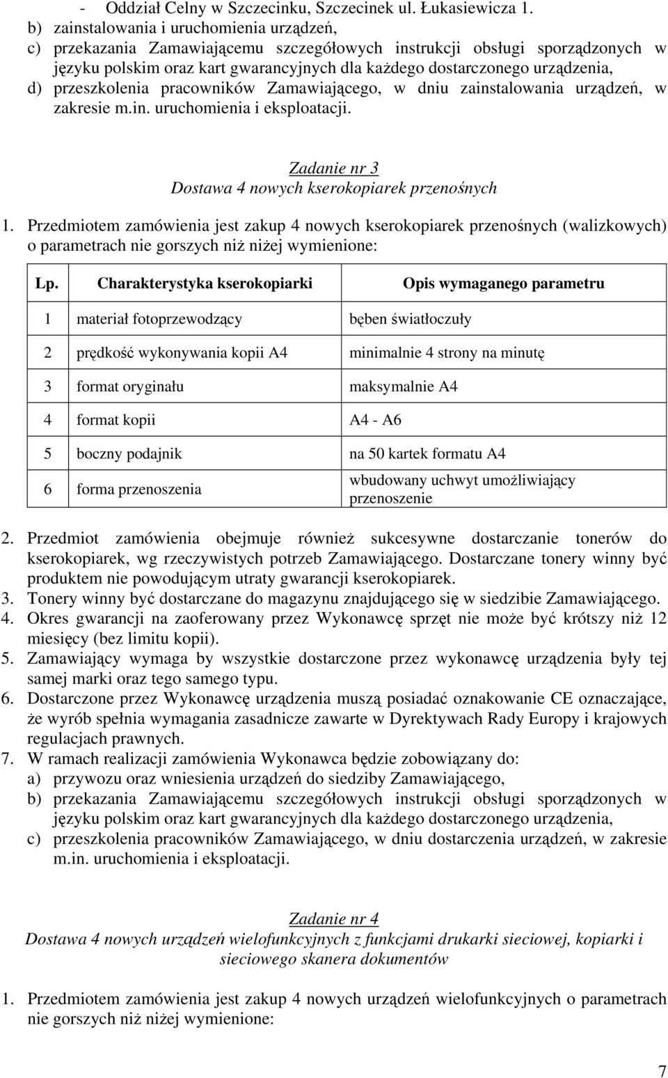 d) przeszkolenia pracowników Zamawiającego, w dniu zainstalowania urządzeń, w zakresie m.in. uruchomienia i eksploatacji. Zadanie nr 3 Dostawa 4 nowych kserokopiarek przenośnych 1.