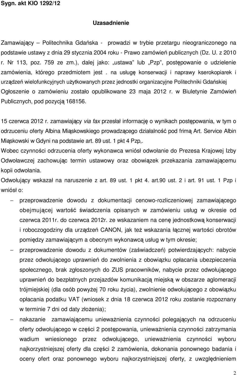 na usługę konserwacji i naprawy kserokopiarek i urządzeń wielofunkcyjnych użytkowanych przez jednostki organizacyjne Politechniki Gdańskiej Ogłoszenie o zamówieniu zostało opublikowane 23 maja 2012 r.