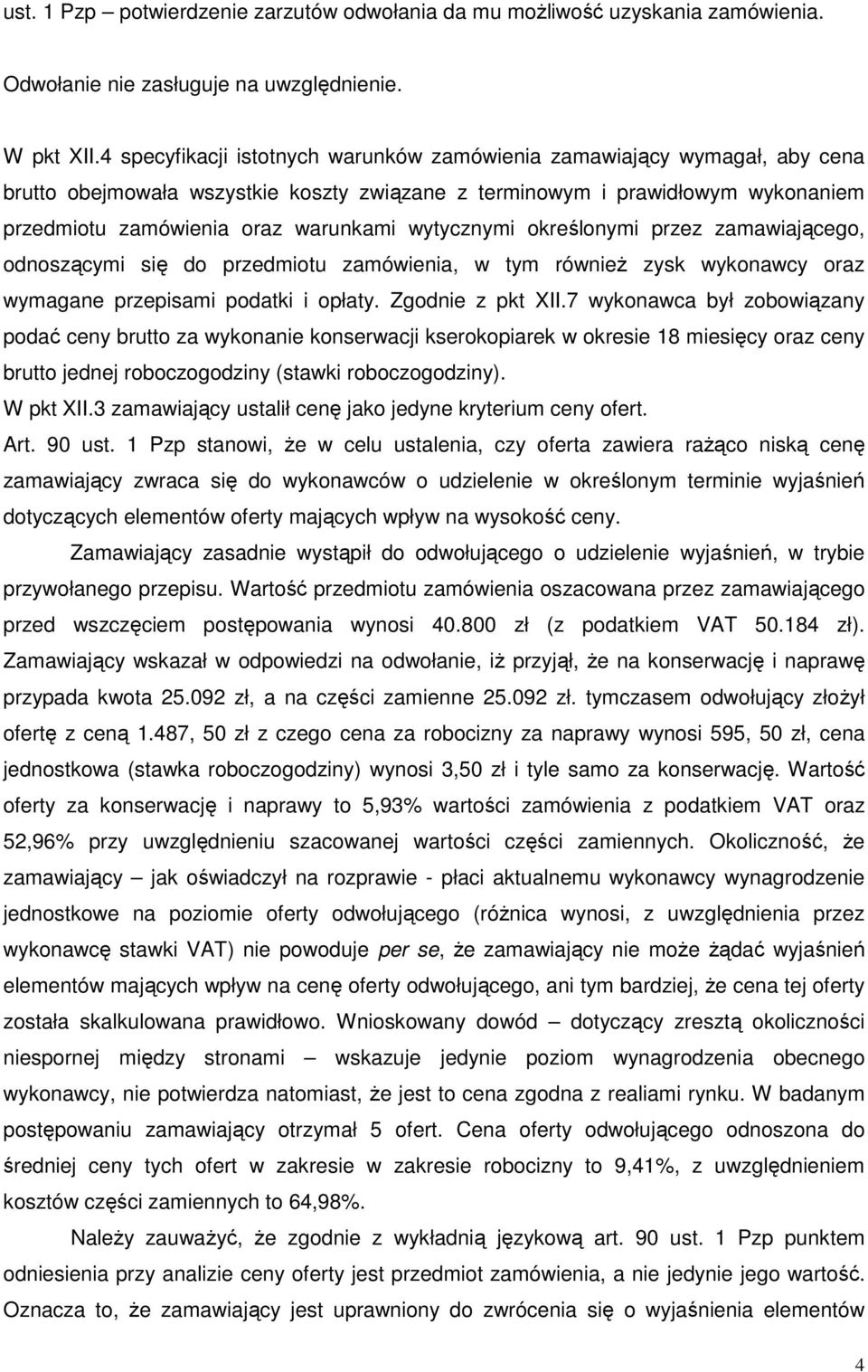 wytycznymi określonymi przez zamawiającego, odnoszącymi się do przedmiotu zamówienia, w tym również zysk wykonawcy oraz wymagane przepisami podatki i opłaty. Zgodnie z pkt XII.