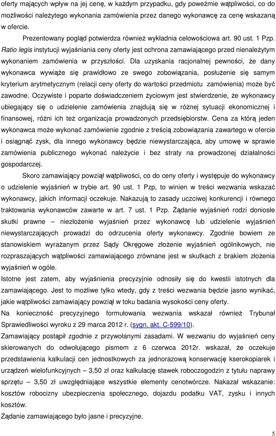 Ratio legis instytucji wyjaśniania ceny oferty jest ochrona zamawiającego przed nienależytym wykonaniem zamówienia w przyszłości.