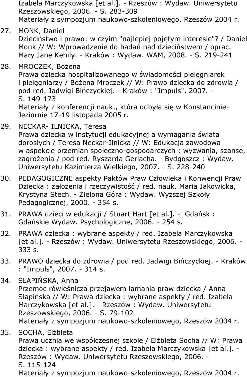 MROCZEK, Bożena Prawa dziecka hospitalizowanego w świadomości pielęgniarek i pielęgniarzy / Bożena Mroczek // W: Prawo dziecka do zdrowia / pod red. Jadwigi Bińczyckiej. - Kraków : "Impuls", 2007.