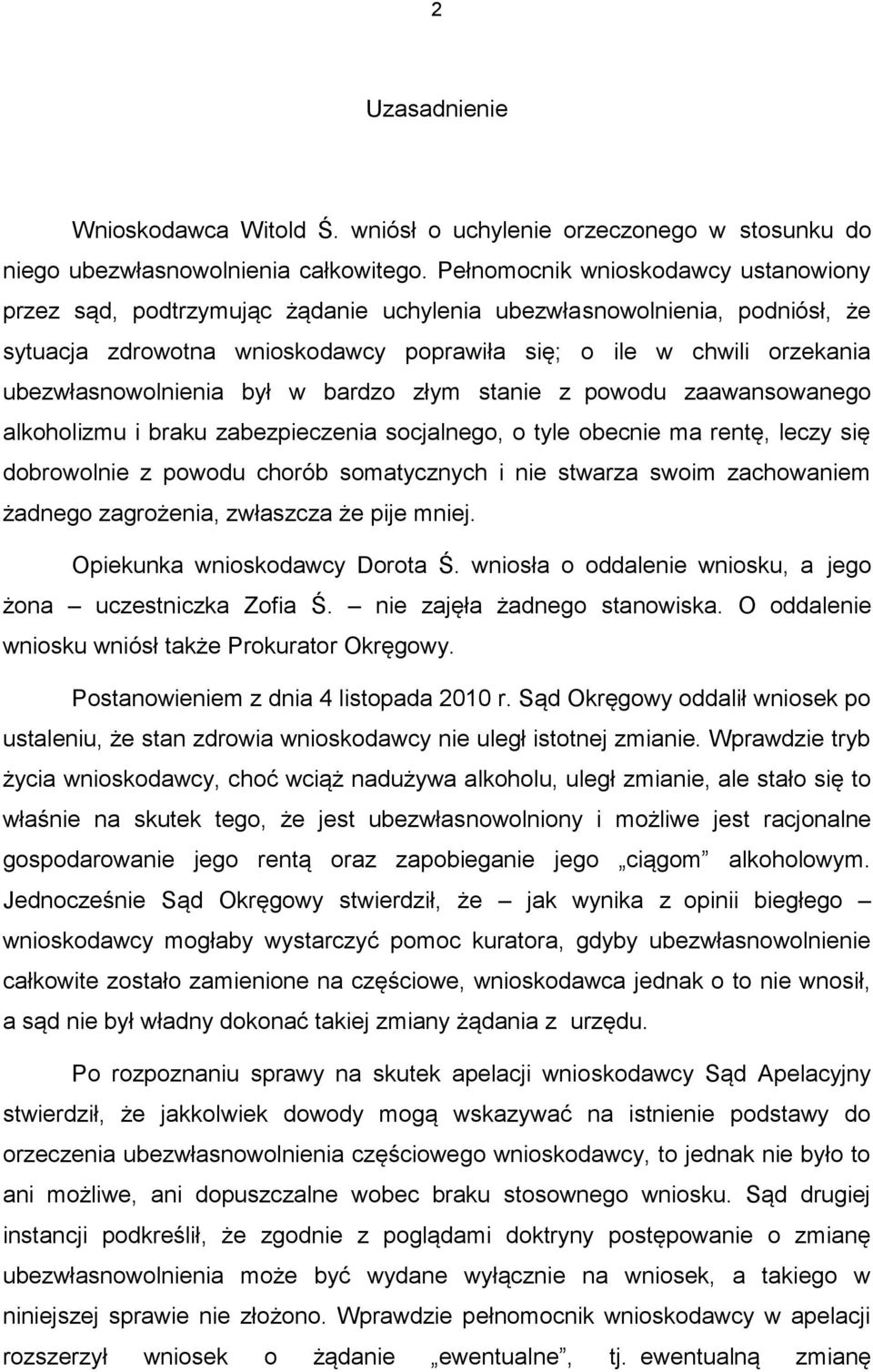 ubezwłasnowolnienia był w bardzo złym stanie z powodu zaawansowanego alkoholizmu i braku zabezpieczenia socjalnego, o tyle obecnie ma rentę, leczy się dobrowolnie z powodu chorób somatycznych i nie