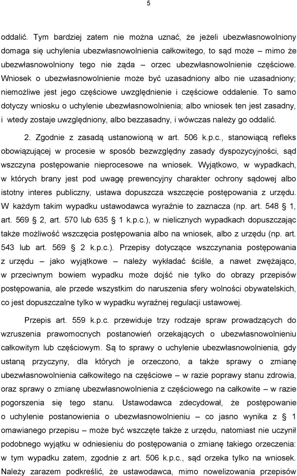 częściowe. Wniosek o ubezwłasnowolnienie może być uzasadniony albo nie uzasadniony; niemożliwe jest jego częściowe uwzględnienie i częściowe oddalenie.