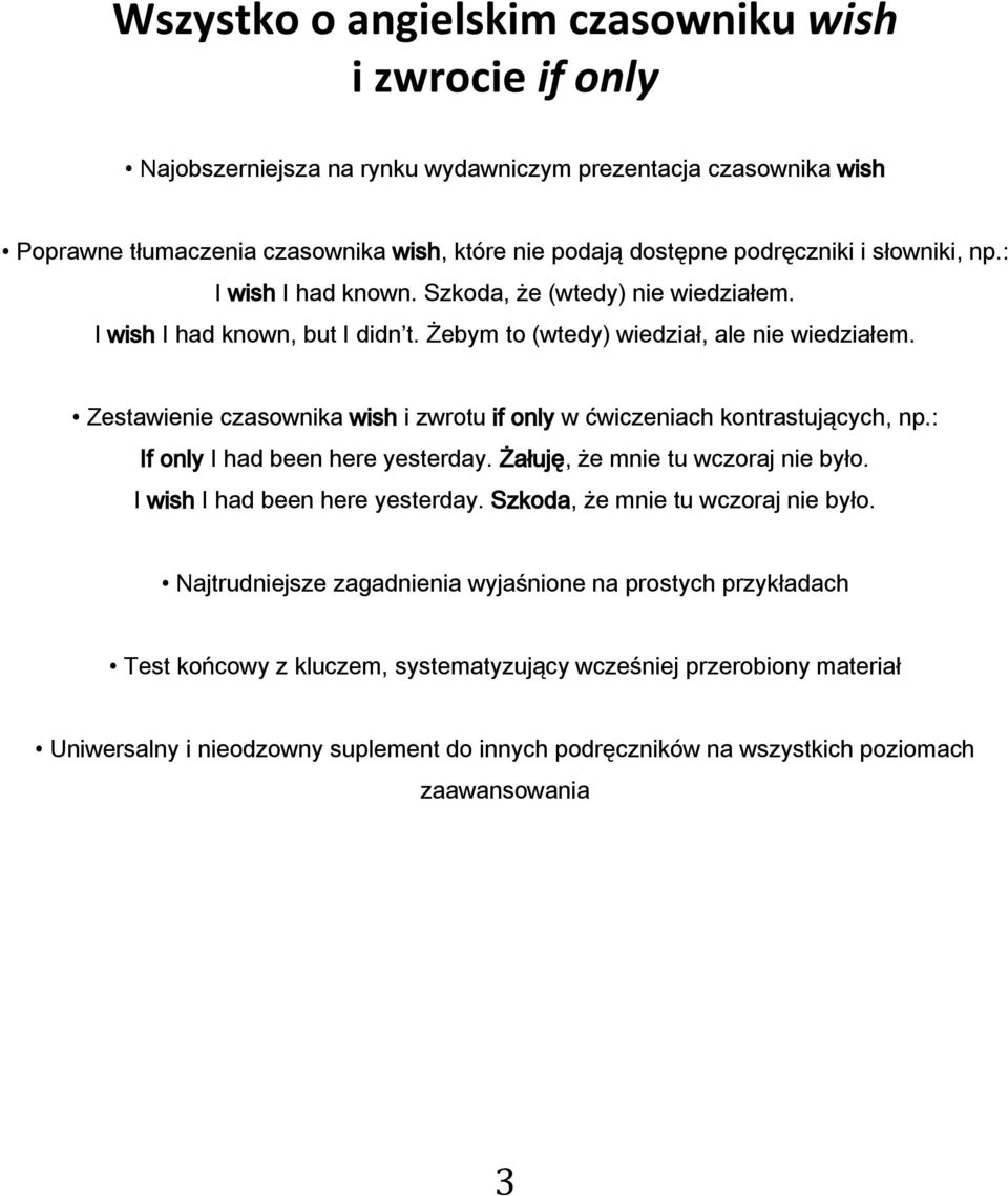 Zestawienie czasownika wish i zwrotu if only w ćwiczeniach kontrastujących, np.: If only I had been here yesterday. Żałuję, że mnie tu wczoraj nie było. I wish I had been here yesterday.