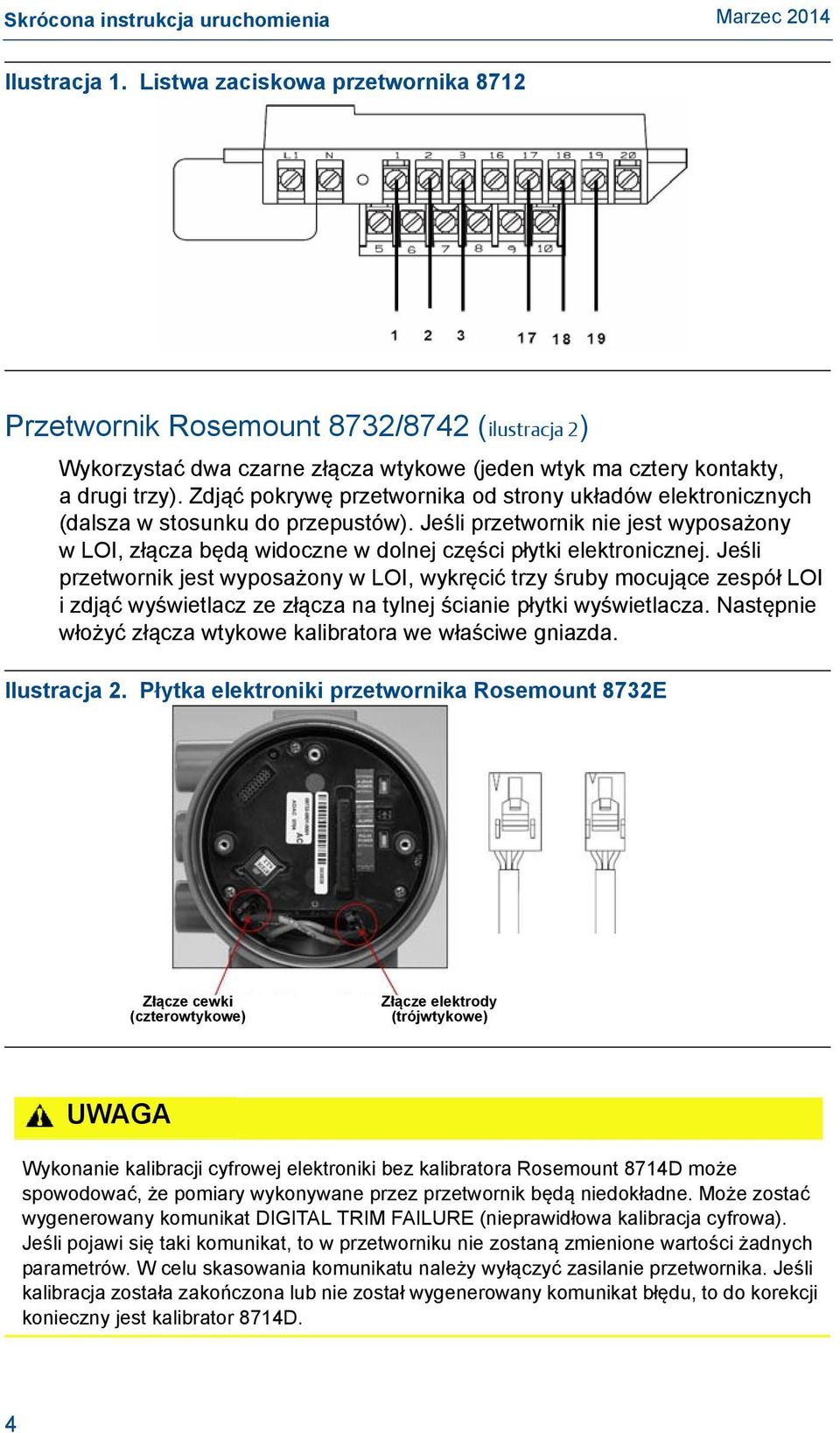 Zdjąć pokrywę przetwornika od strony układów elektronicznych (dalsza w stosunku do przepustów). Jeśli przetwornik nie jest wyposażony w LOI, złącza będą widoczne w dolnej części płytki elektronicznej.