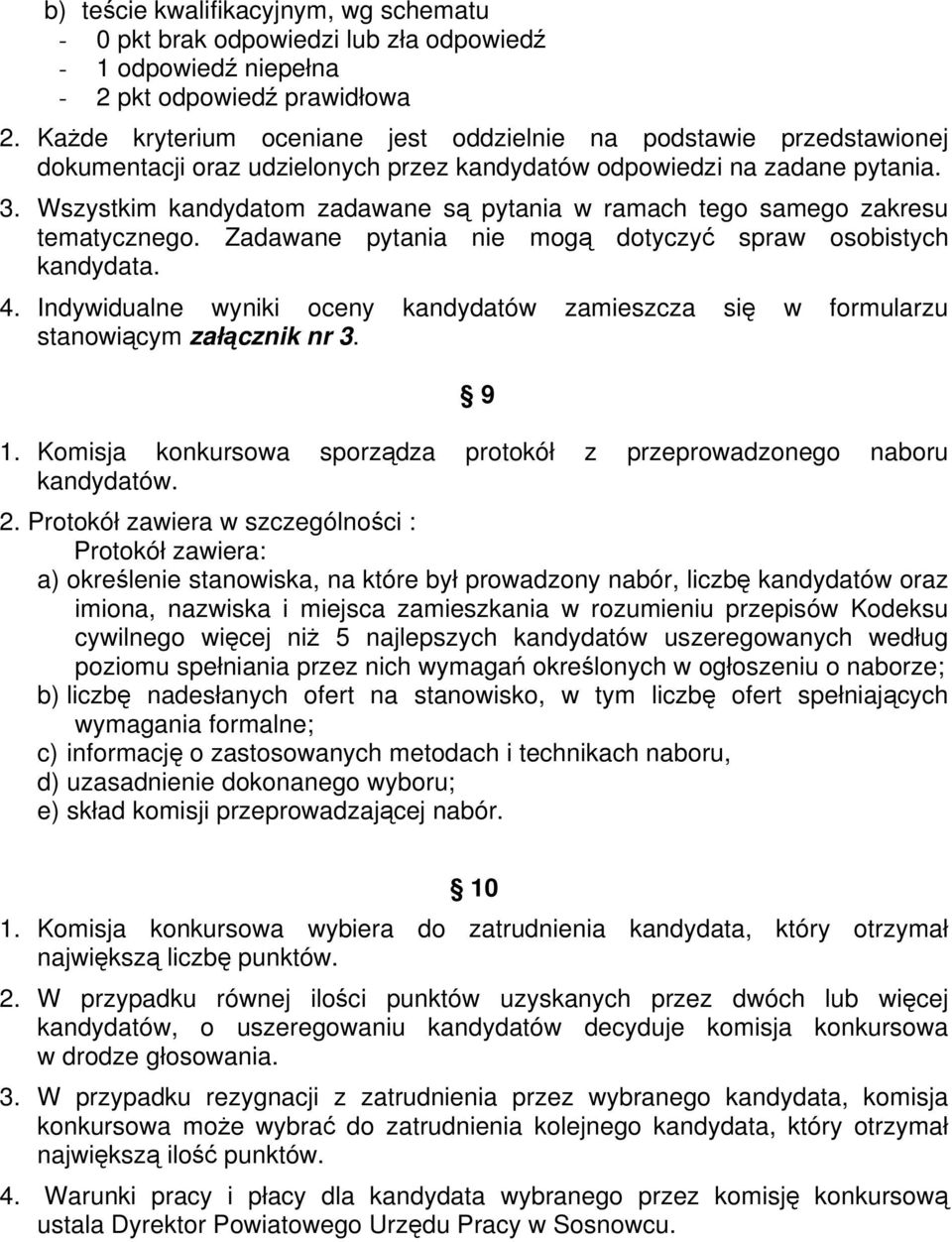 Wszystkim kandydatom zadawane są pytania w ramach tego samego zakresu tematycznego. Zadawane pytania nie mogą dotyczyć spraw osobistych kandydata. 4.