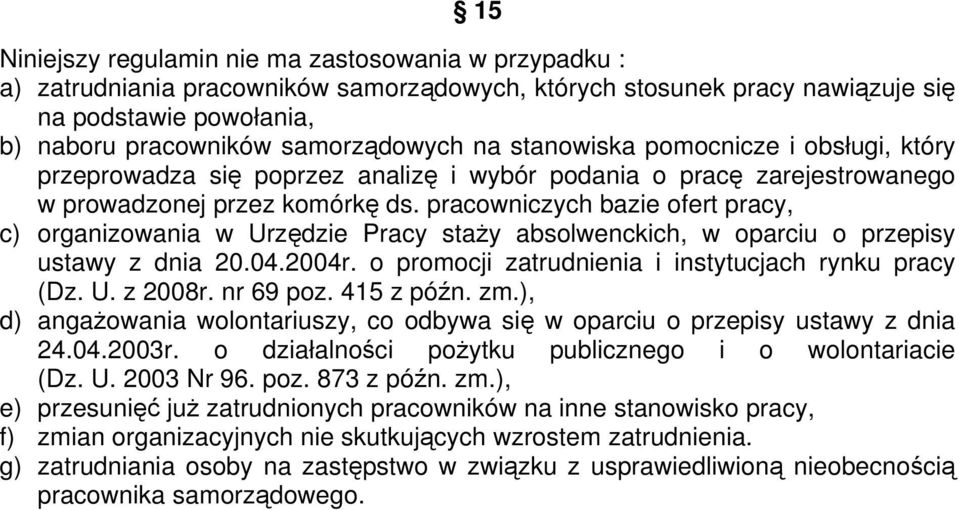 pracowniczych bazie ofert pracy, c) organizowania w Urzędzie Pracy staży absolwenckich, w oparciu o przepisy ustawy z dnia 20.04.2004r. o promocji zatrudnienia i instytucjach rynku pracy (Dz. U. z 2008r.