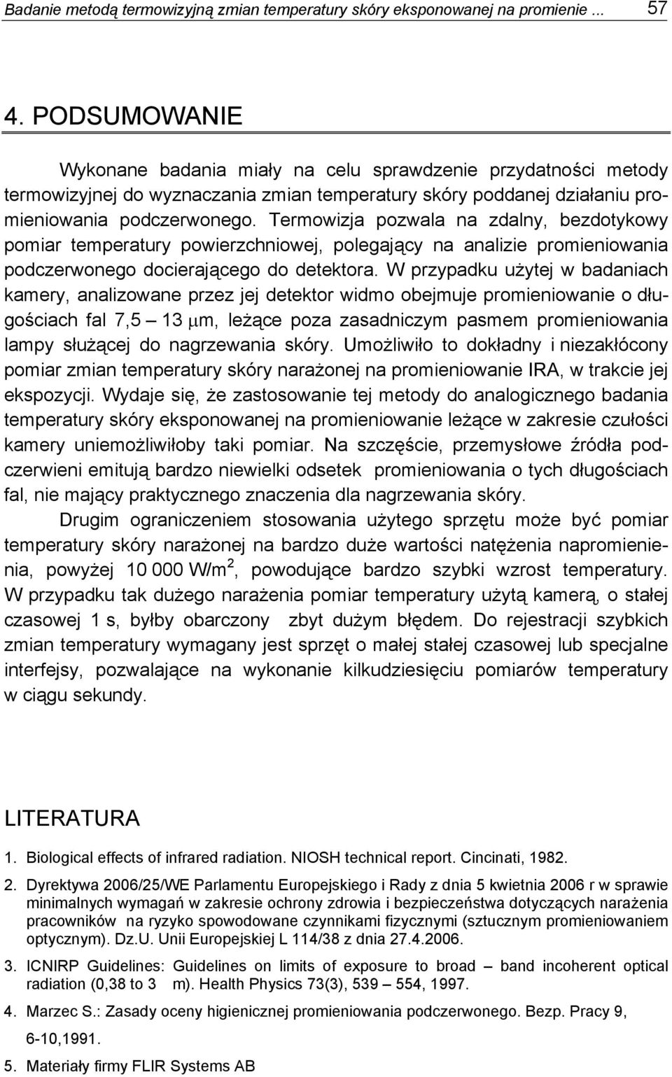 Termowizja pozwala na zdalny, bezdotykowy pomiar temperatury powierzchniowej, polegający na analizie promieniowania podczerwonego docierającego do detektora.