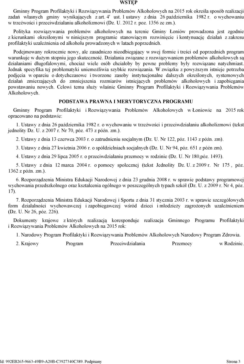 Polityka rozwiązywania problemów alkoholowych na terenie Gminy Łoniów prowadzona jest zgodnie z kierunkami określonymi w niniejszym programie stanowiącym rozwinięcie i kontynuację działań z zakresu