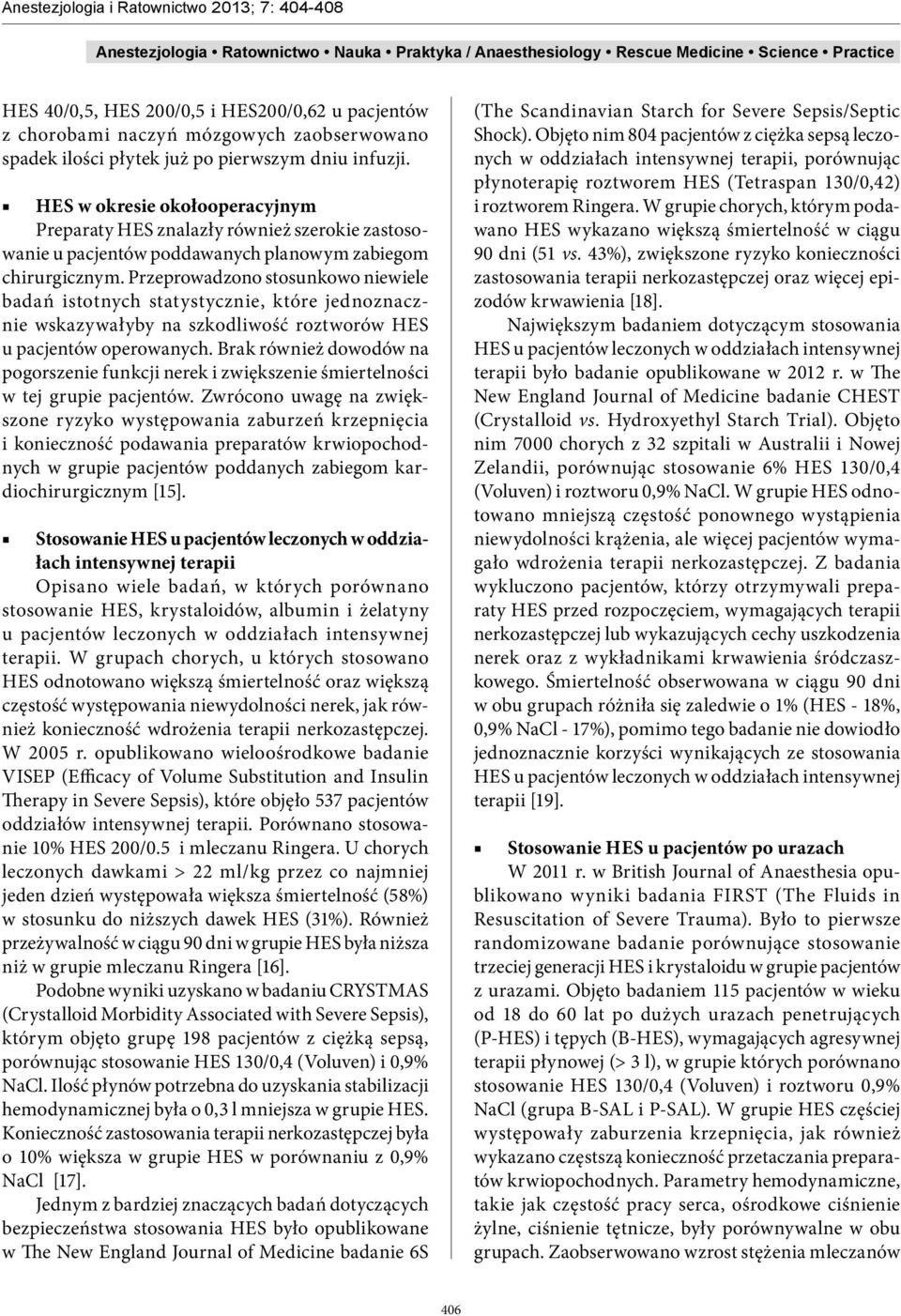 Przeprowadzono stosunkowo niewiele badań istotnych statystycznie, które jednoznacznie wskazywałyby na szkodliwość roztworów HES u pacjentów operowanych.