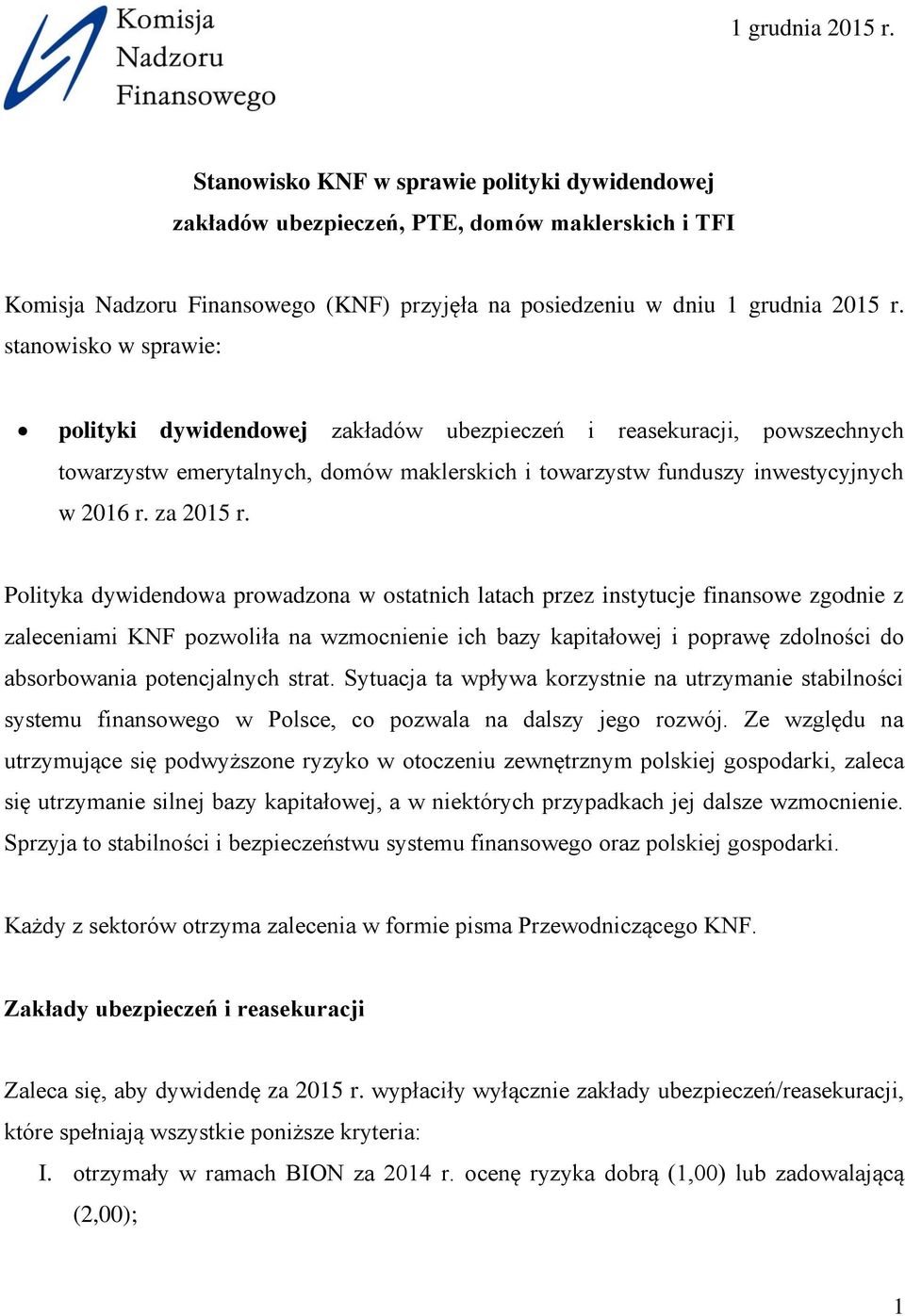 Polityka dywidendowa prowadzona w ostatnich latach przez instytucje finansowe zgodnie z zaleceniami KNF pozwoliła na wzmocnienie ich bazy kapitałowej i poprawę zdolności do absorbowania potencjalnych