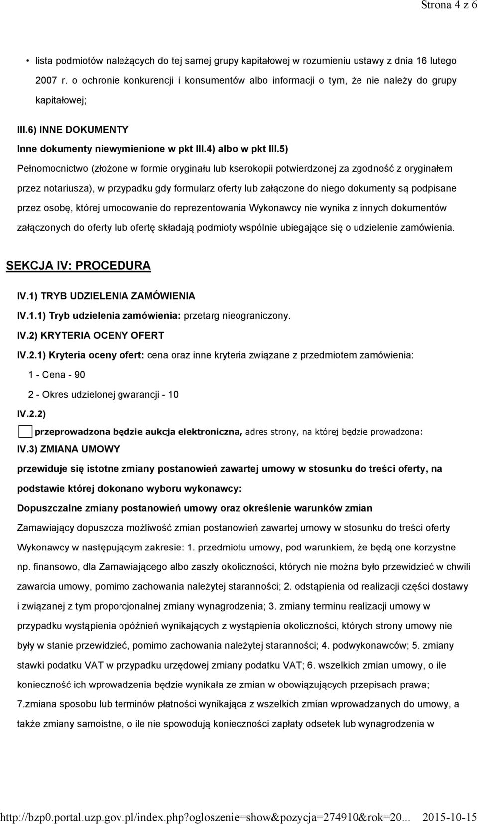 5) Pełnomocnictwo (złożone w formie oryginału lub kserokopii potwierdzonej za zgodność z oryginałem przez notariusza), w przypadku gdy formularz oferty lub załączone do niego dokumenty są podpisane