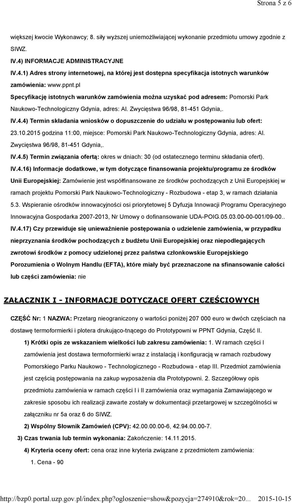 pl Specyfikację istotnych warunków zamówienia można uzyskać pod adresem: Pomorski Park Naukowo-Technologiczny Gdynia, adres: Al. Zwycięstwa 96/98, 81-45