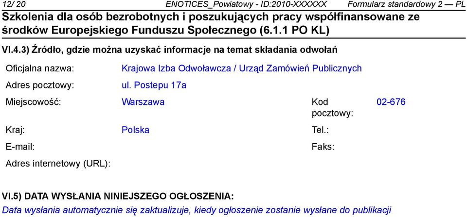 Odwoławcza / Urząd Zamówień Publicznych ul. Postepu 17a Miejscowość: Warszawa Kod pocztowy: 02-676 Kraj: Polska Tel.