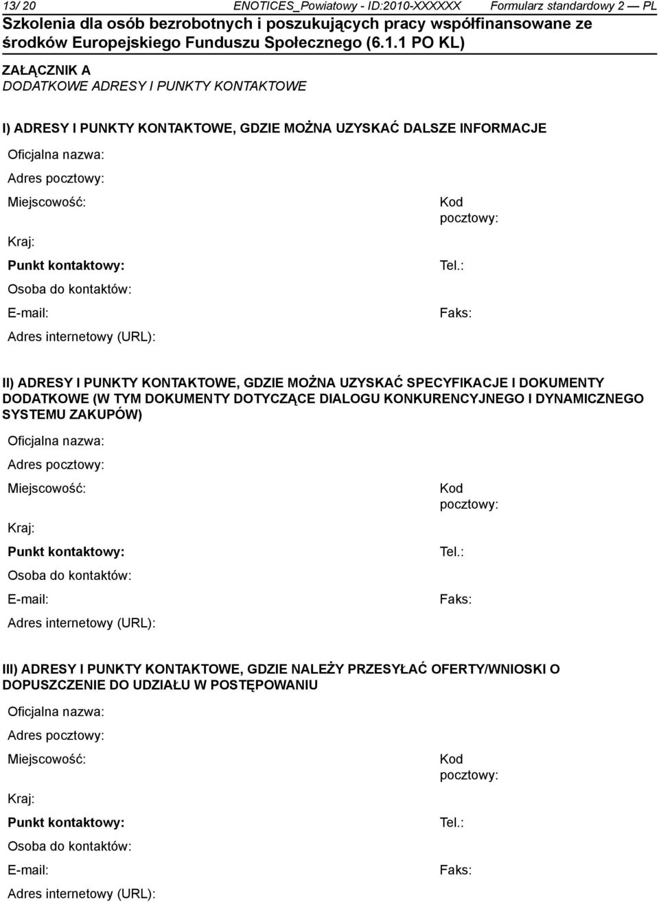 : Faks: II) ADRESY I PUNKTY KONTAKTOWE, GDZIE MOŻNA UZYSKAĆ SPECYFIKACJE I DOKUMENTY DODATKOWE (W TYM DOKUMENTY DOTYCZĄCE DIALOGU KONKURENCYJNEGO I DYNAMICZNEGO SYSTEMU ZAKUPÓW) Oficjalna : Faks: