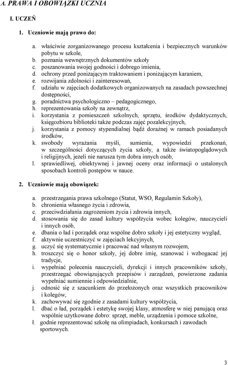 udziału w zajęciach dodatkowych organizowanych na zasadach powszechnej dostępności, g. poradnictwa psychologiczno pedagogicznego, h. reprezentowania szkoły na zewnątrz, i.