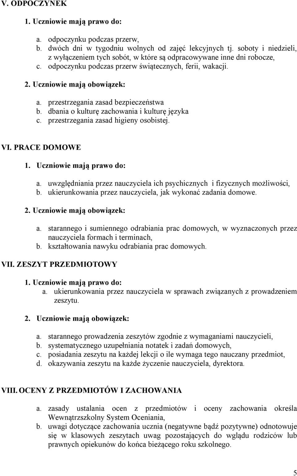 PRACE DOMOWE a. uwzględniania przez nauczyciela ich psychicznych i fizycznych możliwości, b. ukierunkowania przez nauczyciela, jak wykonać zadania domowe. a. starannego i sumiennego odrabiania prac domowych, w wyznaczonych przez nauczyciela formach i terminach, b.