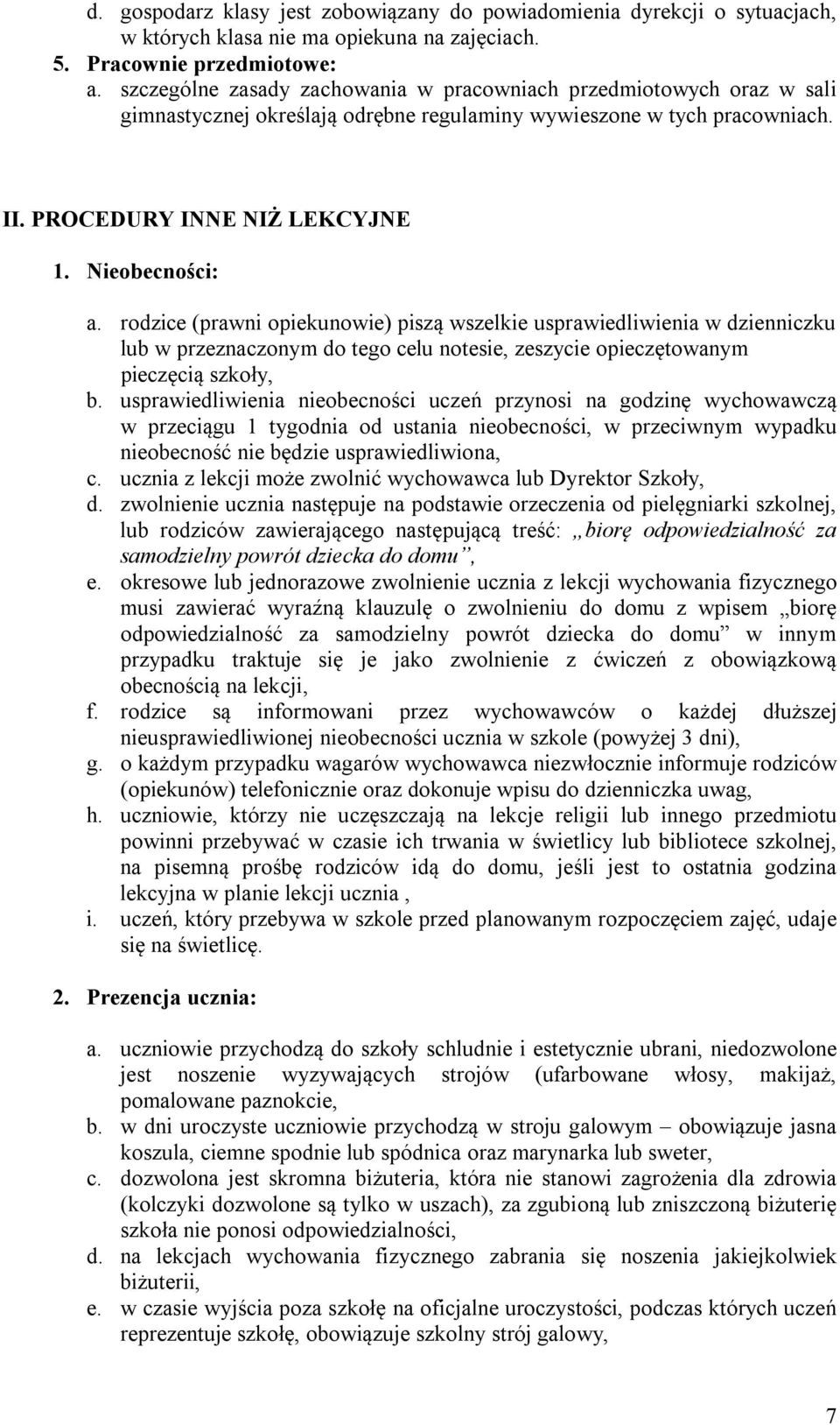 rodzice (prawni opiekunowie) piszą wszelkie usprawiedliwienia w dzienniczku lub w przeznaczonym do tego celu notesie, zeszycie opieczętowanym pieczęcią szkoły, b.