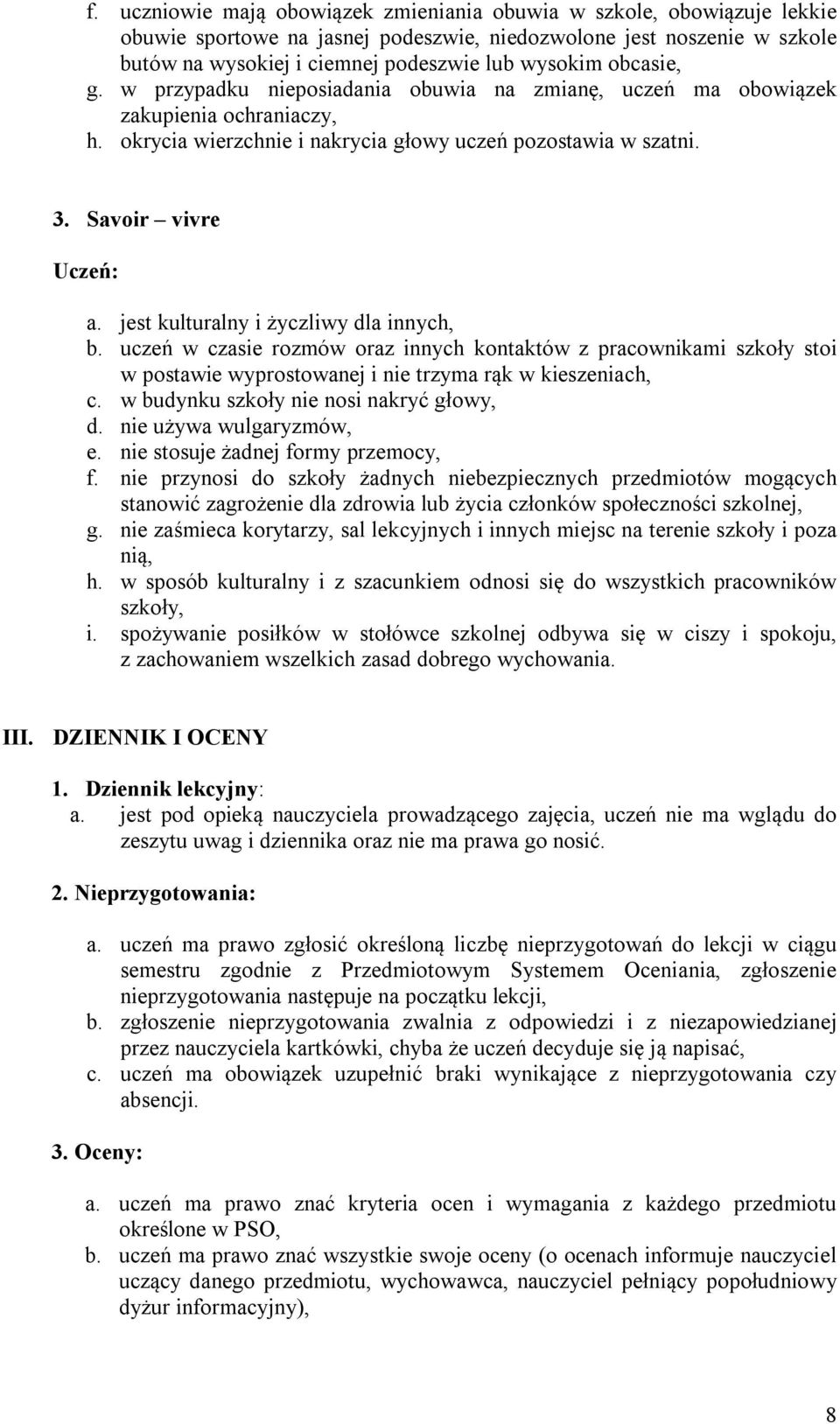 jest kulturalny i życzliwy dla innych, b. uczeń w czasie rozmów oraz innych kontaktów z pracownikami szkoły stoi w postawie wyprostowanej i nie trzyma rąk w kieszeniach, c.