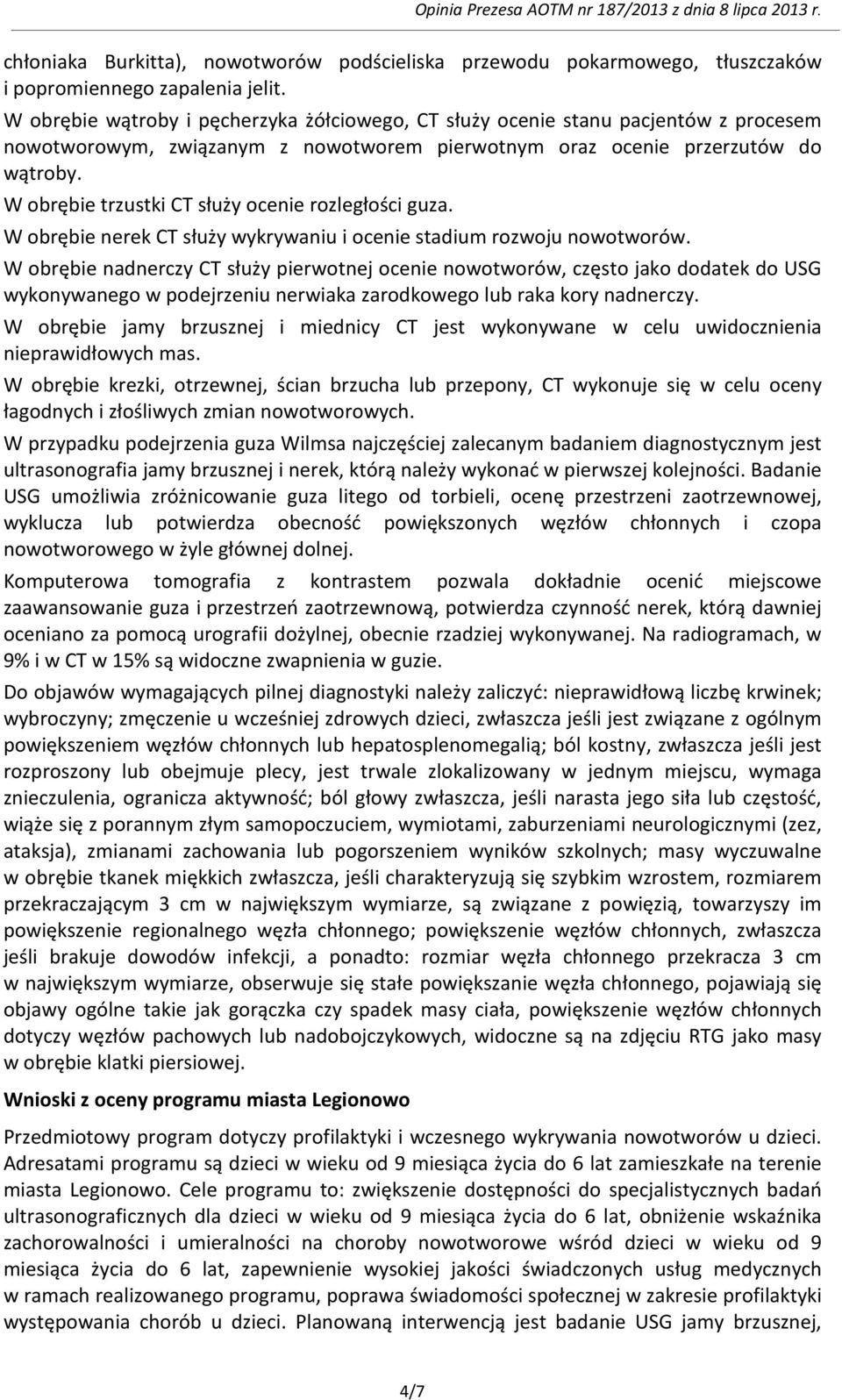 W obrębie trzustki CT służy ocenie rozległości guza. W obrębie nerek CT służy wykrywaniu i ocenie stadium rozwoju nowotworów.