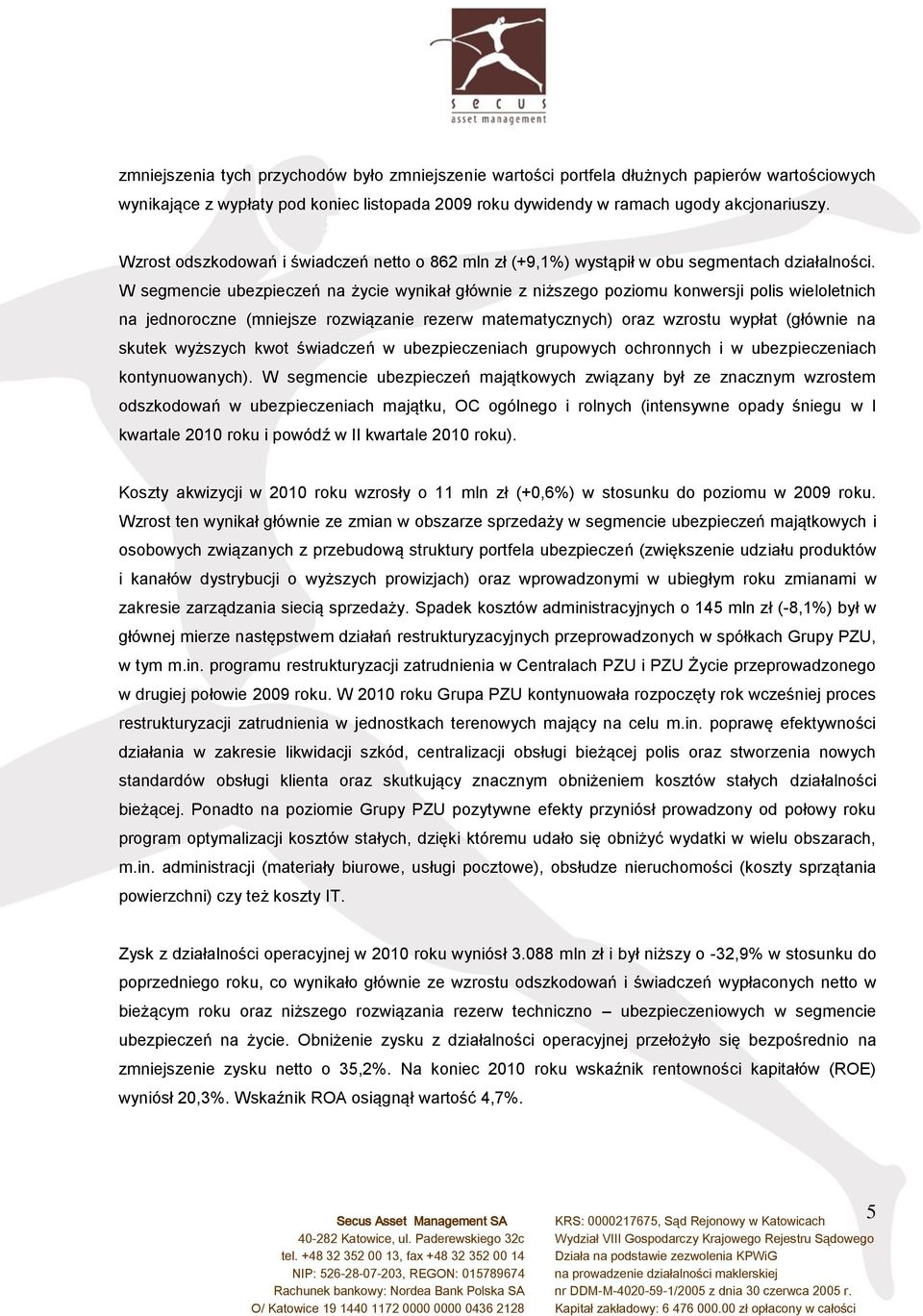 W segmencie ubezpieczeń na życie wynikał głównie z niższego poziomu konwersji polis wieloletnich na jednoroczne (mniejsze rozwiązanie rezerw matematycznych) oraz wzrostu wypłat (głównie na skutek