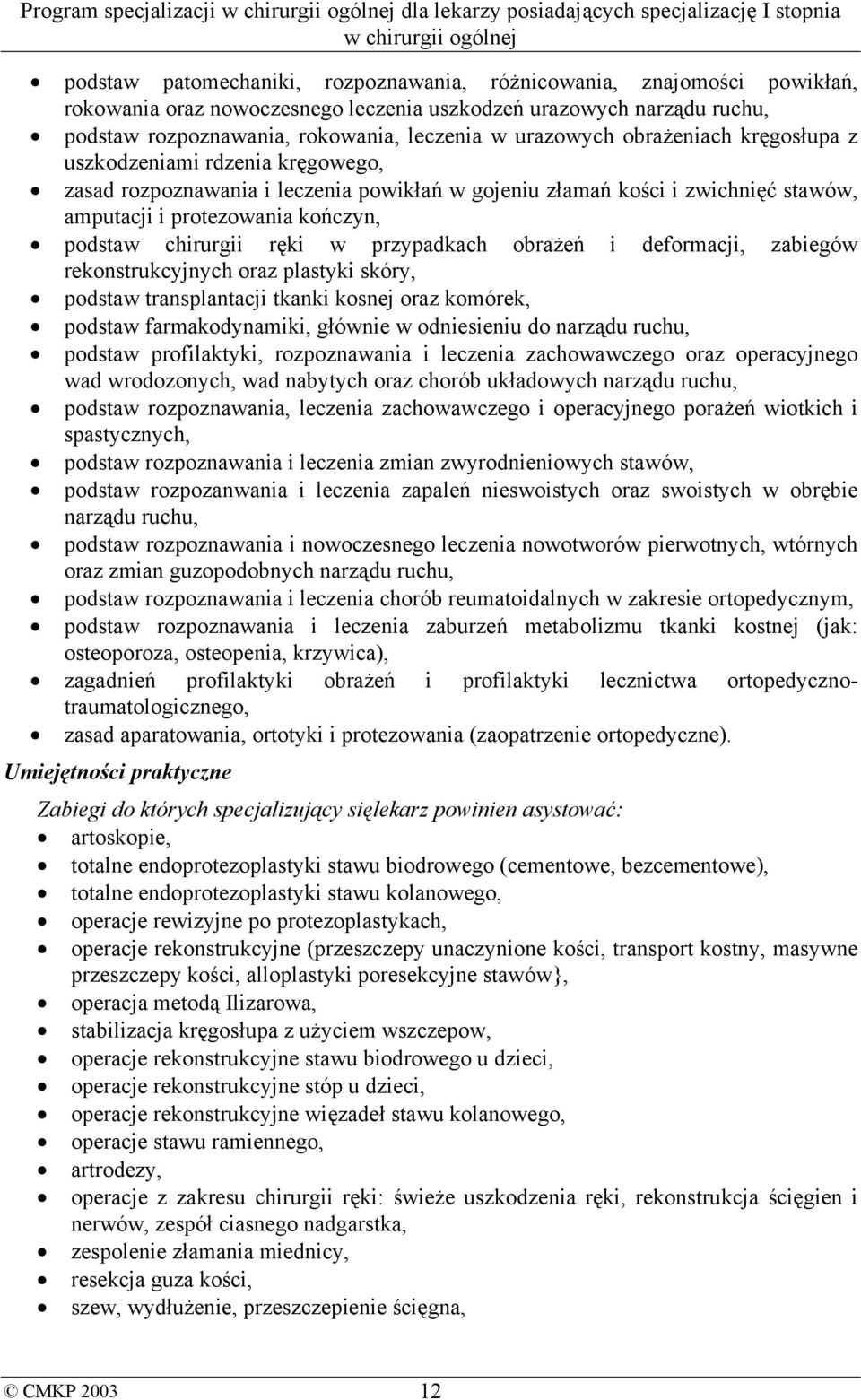 przypadkach obrażeń i deformacji, zabiegów rekonstrukcyjnych oraz plastyki skóry, podstaw transplantacji tkanki kosnej oraz komórek, podstaw farmakodynamiki, głównie w odniesieniu do narządu ruchu,