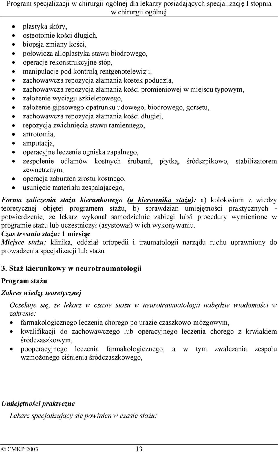 zachowawcza repozycja złamania kości długiej, repozycja zwichnięcia stawu ramiennego, artrotomia, amputacja, operacyjne leczenie ogniska zapalnego, zespolenie odłamów kostnych śrubami, płytką,