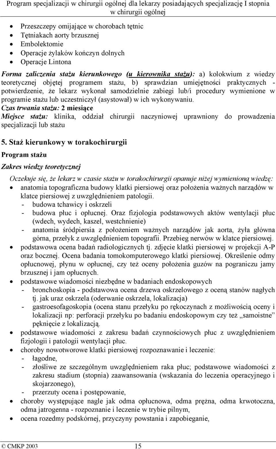 lub uczestniczył (asystował) w ich wykonywaniu. Czas trwania stażu: 2 miesiące Miejsce stażu: klinika, oddział chirurgii naczyniowej uprawniony do prowadzenia specjalizacji lub stażu 5.