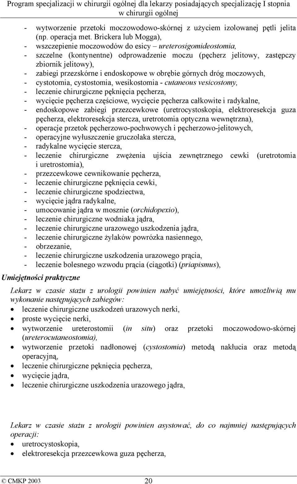 endoskopowe w obrębie górnych dróg moczowych, - cystotomia, cystostomia, wesikostomia - cutaneous vesicostomy, - leczenie chirurgiczne pęknięcia pęcherza, - wycięcie pęcherza częściowe, wycięcie