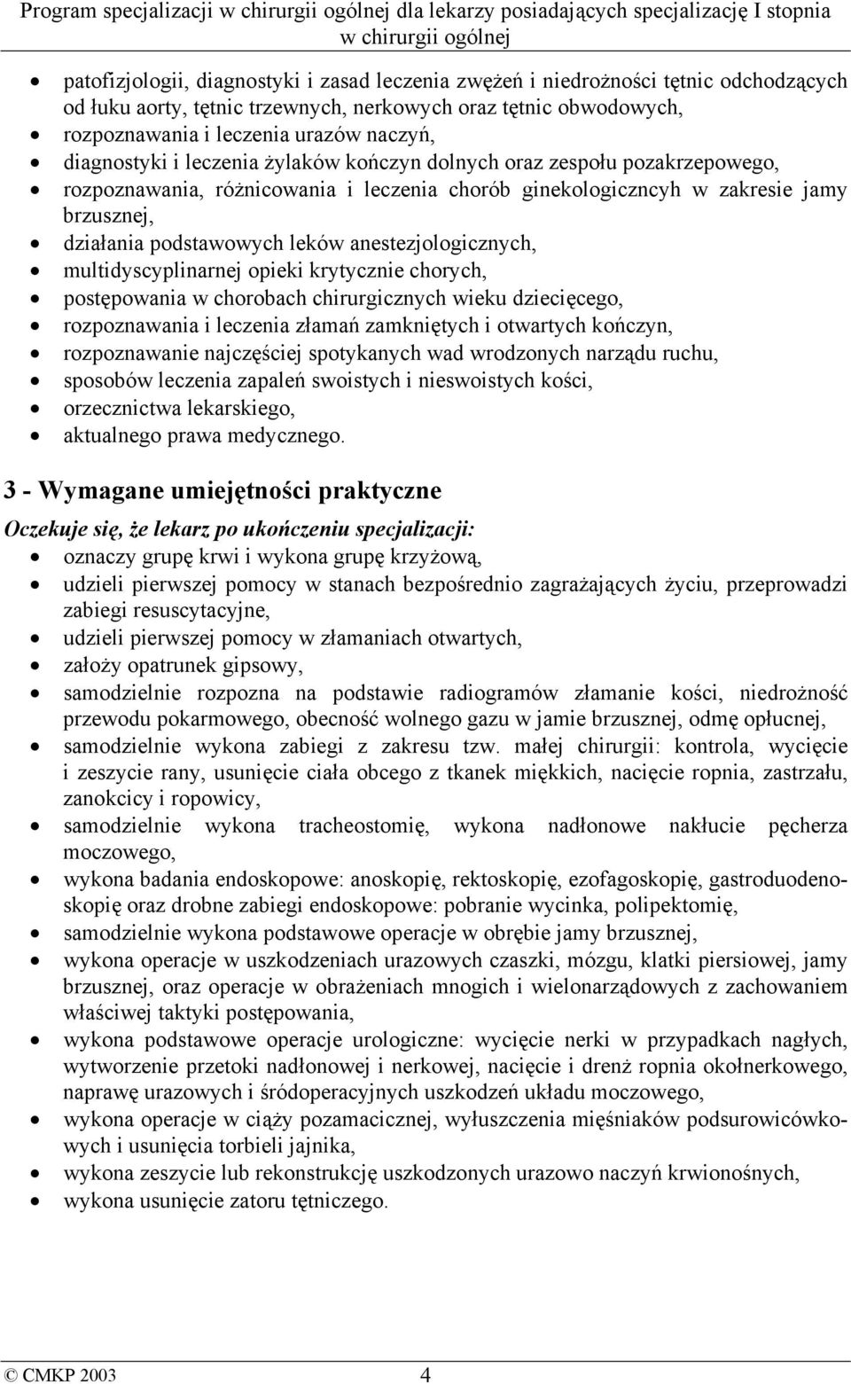 anestezjologicznych, multidyscyplinarnej opieki krytycznie chorych, postępowania w chorobach chirurgicznych wieku dziecięcego, rozpoznawania i leczenia złamań zamkniętych i otwartych kończyn,