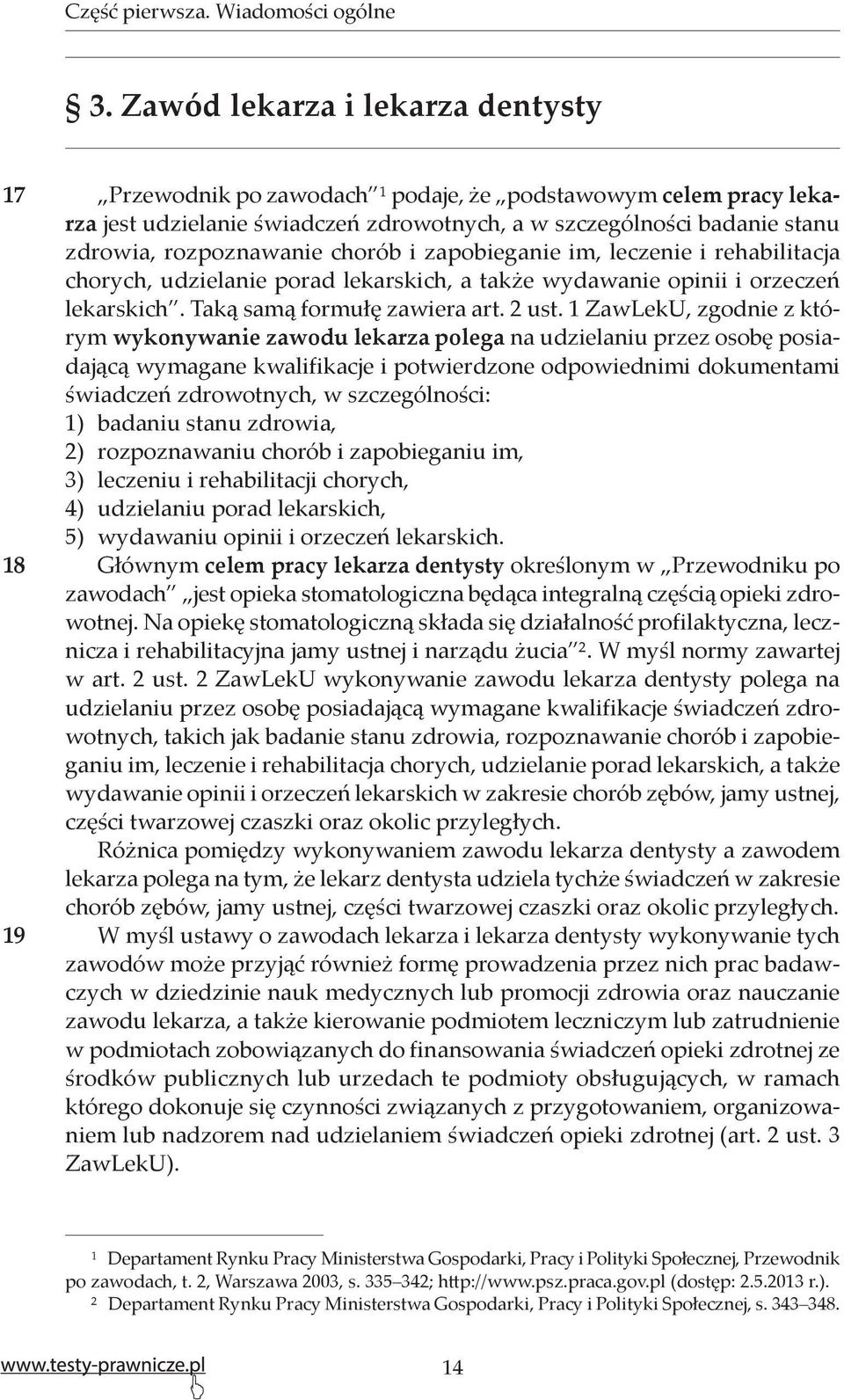 rozpoznawanie chorób i zapobieganie im, leczenie i rehabilitacja chorych, udzielanie porad lekarskich, a także wydawanie opinii i orzeczeń lekarskich. Taką samą formułę zawiera art. 2 ust.