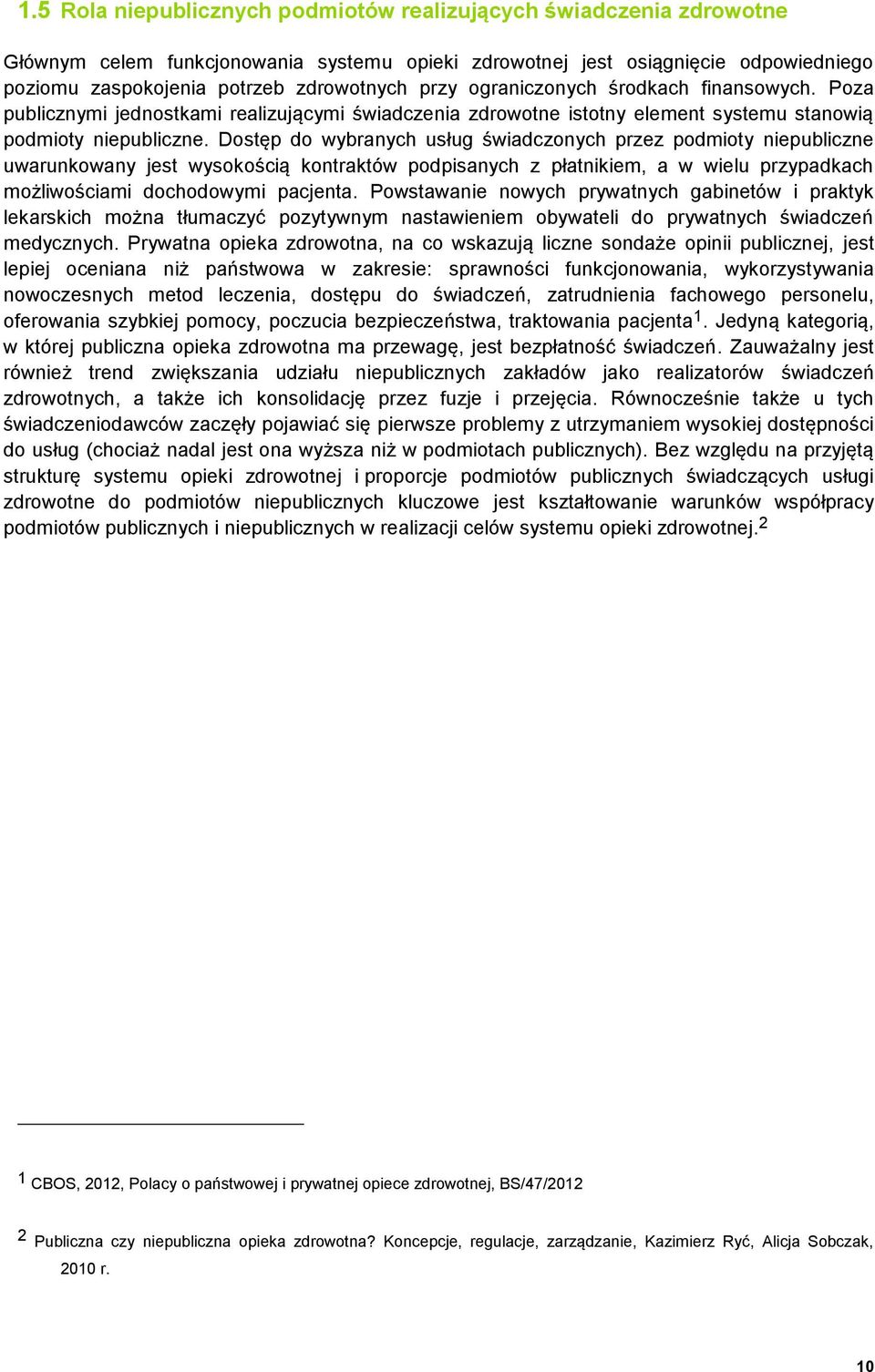 Dostęp do wybranych usług świadczonych przez podmioty niepubliczne uwarunkowany jest wysokością kontraktów podpisanych z płatnikiem, a w wielu przypadkach możliwościami dochodowymi pacjenta.