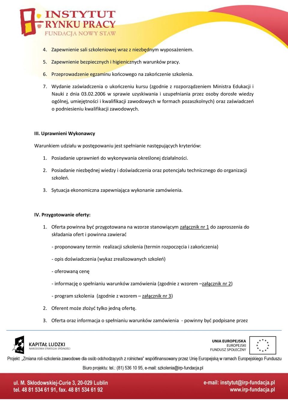 2006 w sprawie uzyskiwania i uzupełniania przez osoby dorosłe wiedzy ogólnej, umiejętności i kwalifikacji zawodowych w formach pozaszkolnych) oraz zaświadczeo o podniesieniu kwalifikacji zawodowych.