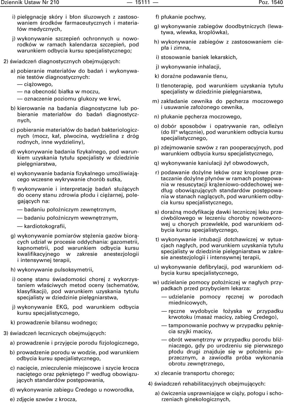 warunkiem odbycia kursu specjalistycznego; 2) Êwiadczeƒ diagnostycznych obejmujàcych: a) pobieranie materia ów do badaƒ i wykonywanie testów diagnostycznych: cià owego, na obecnoêç bia ka w moczu,