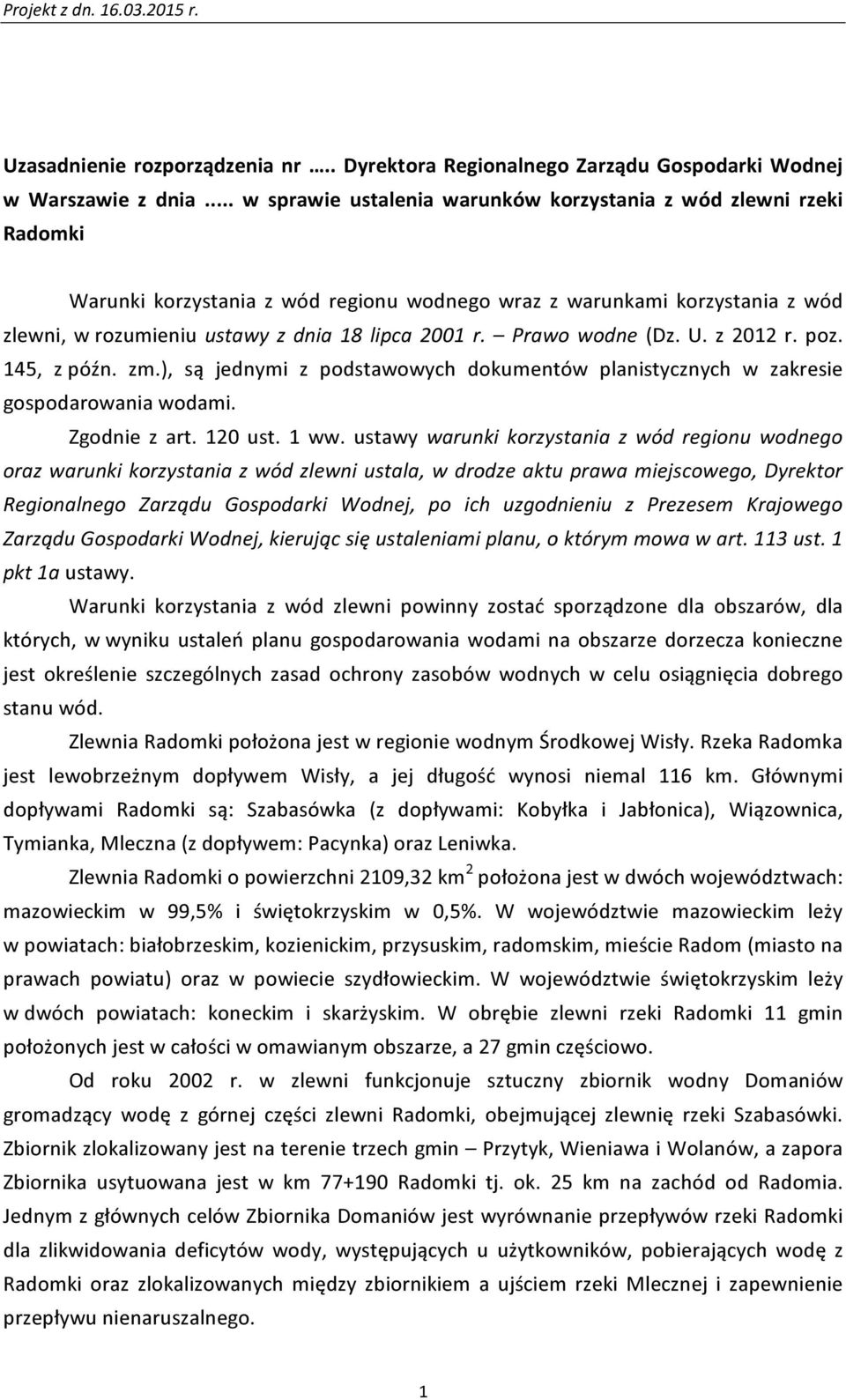 Prawo wodne (Dz. U. z 2012 r. poz. 145, z późn. zm.), są jednymi z podstawowych dokumentów planistycznych w zakresie gospodarowania wodami. Zgodnie z art. 120 ust. 1 ww.