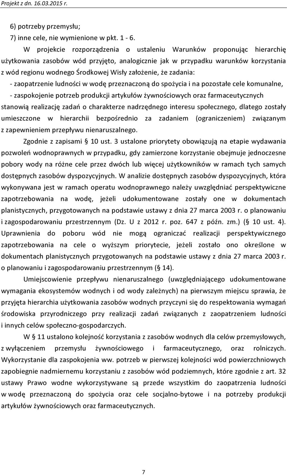 założenie, że zadania: - zaopatrzenie ludności w wodę przeznaczoną do spożycia i na pozostałe cele komunalne, - zaspokojenie potrzeb produkcji artykułów żywnościowych oraz farmaceutycznych stanowią