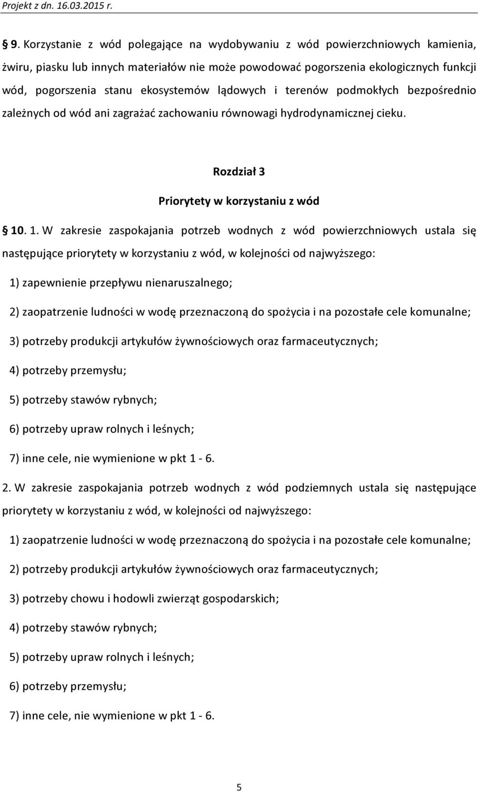 . 1. W zakresie zaspokajania potrzeb wodnych z wód powierzchniowych ustala się następujące priorytety w korzystaniu z wód, w kolejności od najwyższego: 1) zapewnienie przepływu nienaruszalnego; 2)