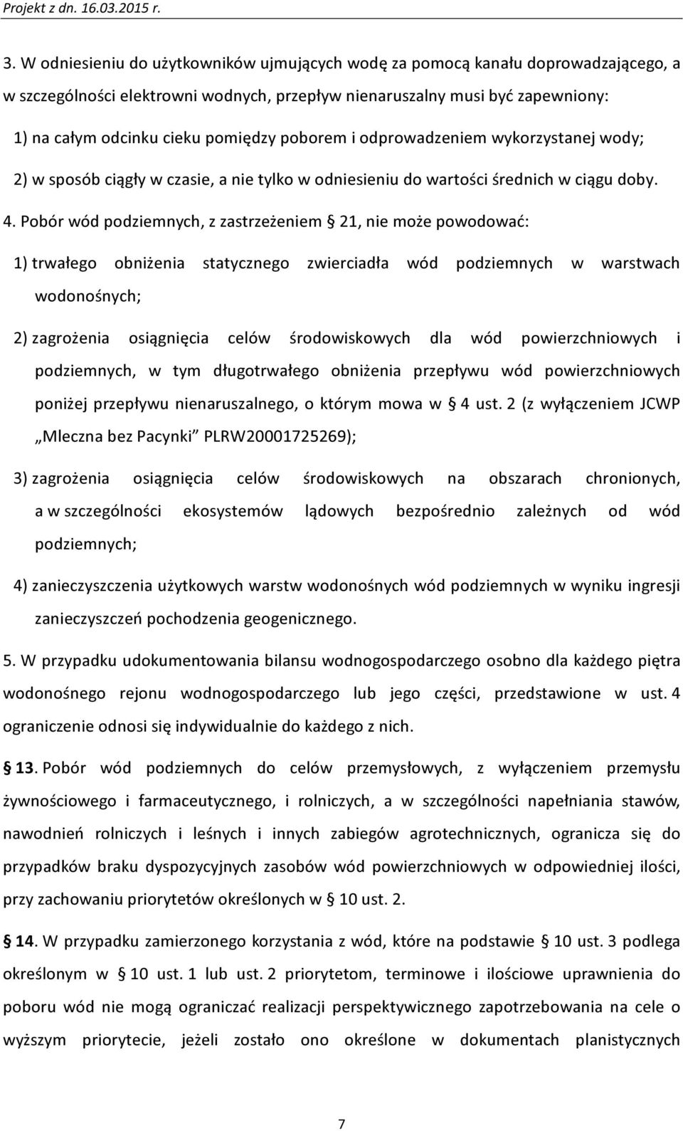 Pobór wód podziemnych, z zastrzeżeniem 21, nie może powodować: 1) trwałego obniżenia statycznego zwierciadła wód podziemnych w warstwach wodonośnych; 2) zagrożenia osiągnięcia celów środowiskowych