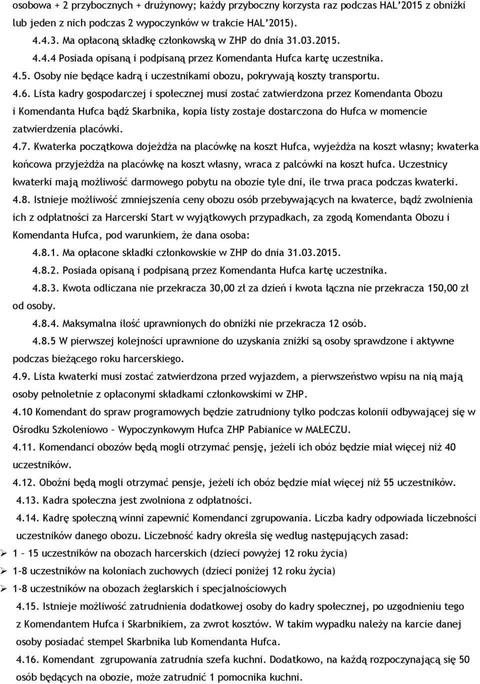 4.6. Lista kadry gospodarczej i społecznej musi zostać zatwierdzona przez Komendanta Obozu i Komendanta Hufca bądź Skarbnika, kopia listy zostaje dostarczona do Hufca w momencie zatwierdzenia