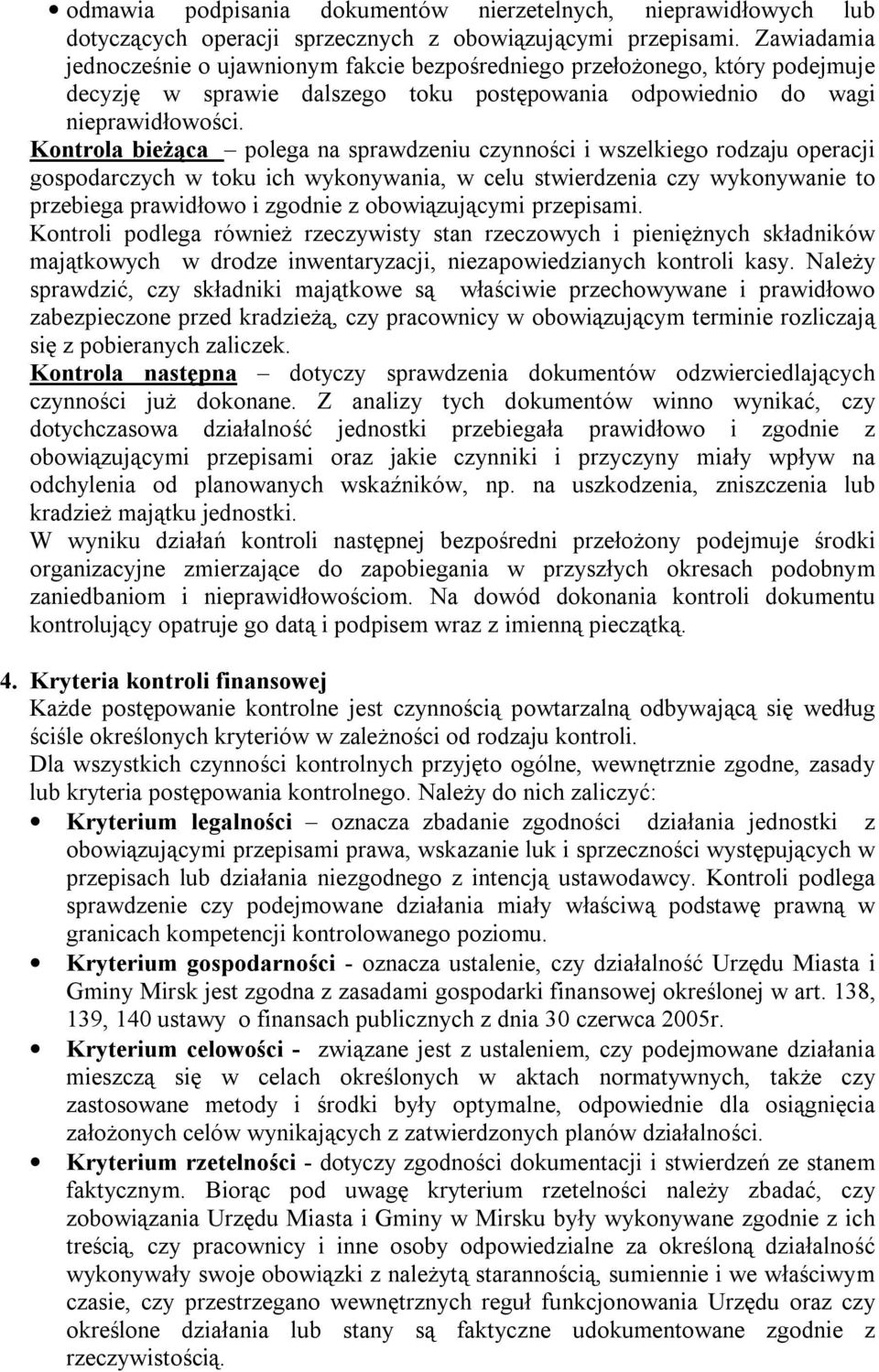 Kontrola bieżąca polega na sprawdzeniu czynności i wszelkiego rodzaju operacji gospodarczych w toku ich wykonywania, w celu stwierdzenia czy wykonywanie to przebiega prawidłowo i zgodnie z