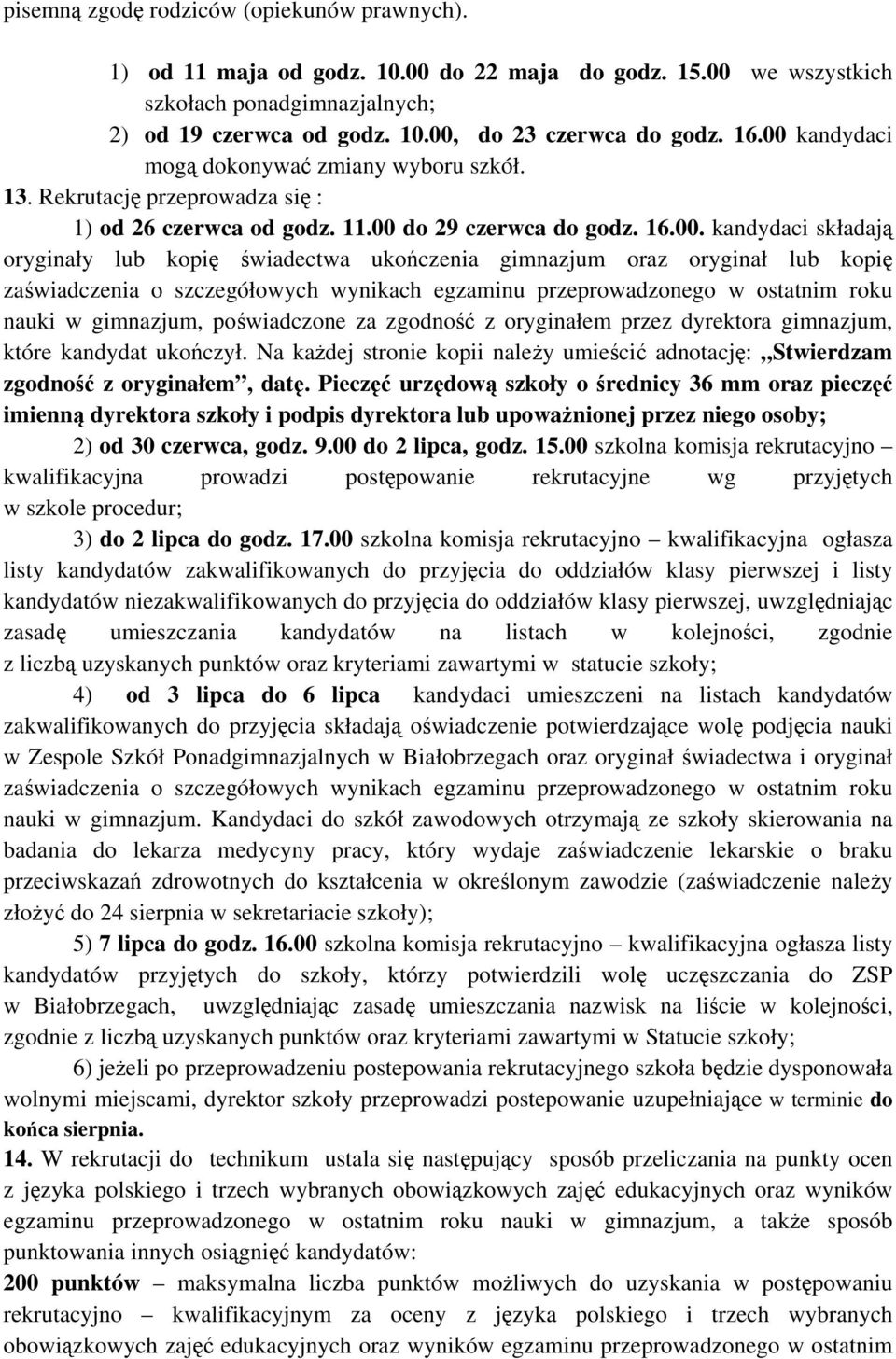 kandydaci mogą dokonywać zmiany wyboru szkół. 13. Rekrutację przeprowadza się : 1) od 26 czerwca od godz. 11.00 