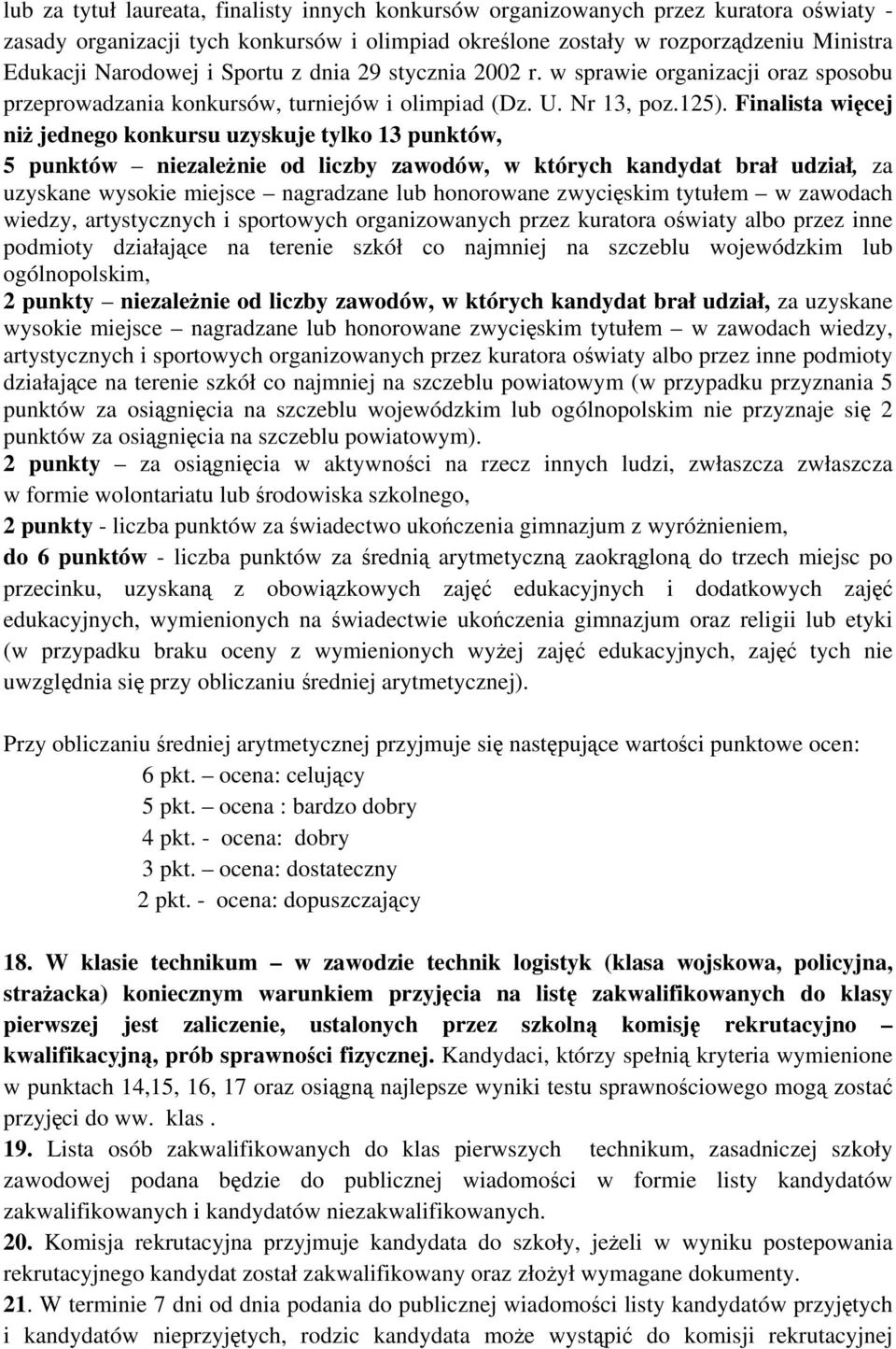 Finalista więcej niż jednego konkursu uzyskuje tylko 13 punktów, 5 punktów niezależnie od liczby zawodów, w których kandydat brał udział, za uzyskane wysokie miejsce nagradzane lub honorowane