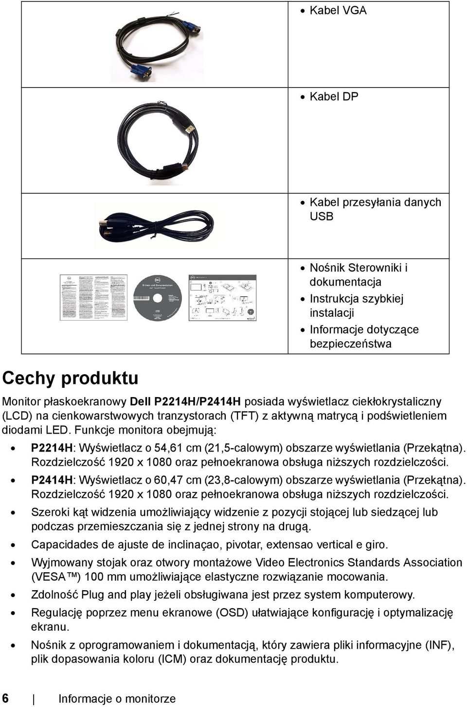 Funkcje monitora obejmują: P2214H: Wyświetlacz o 54,61 cm (21,5-calowym) obszarze wyświetlania (Przekątna). Rozdzielczość 1920 x 1080 oraz pełnoekranowa obsługa niższych rozdzielczości.