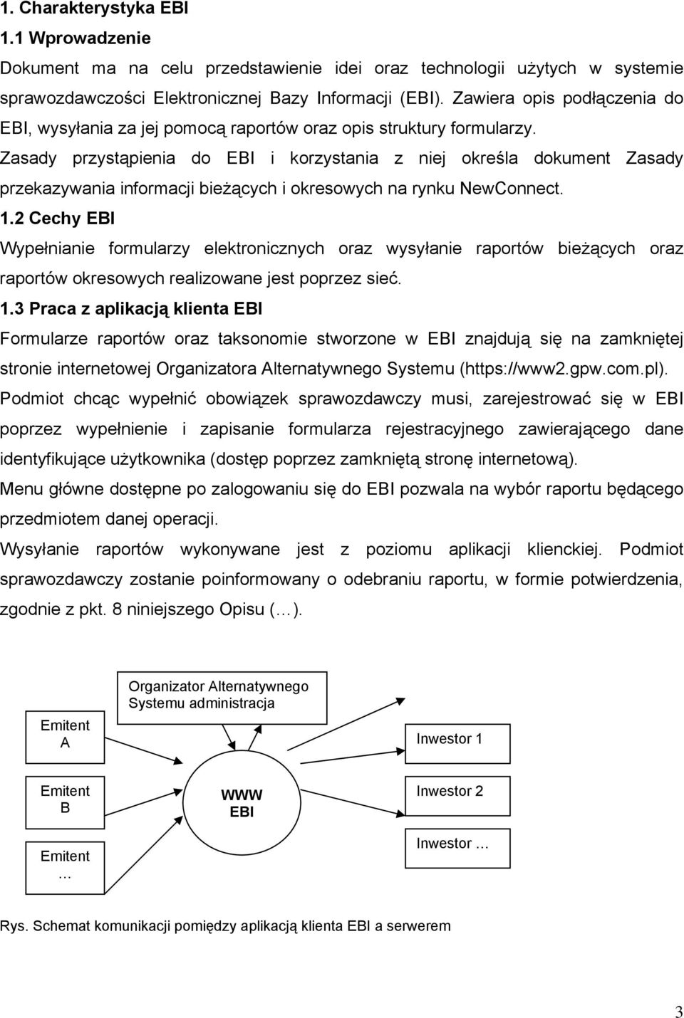 Zasady przystąpienia do EBI i korzystania z niej określa dokument Zasady przekazywania informacji bieżących i okresowych na rynku NewConnect. 1.