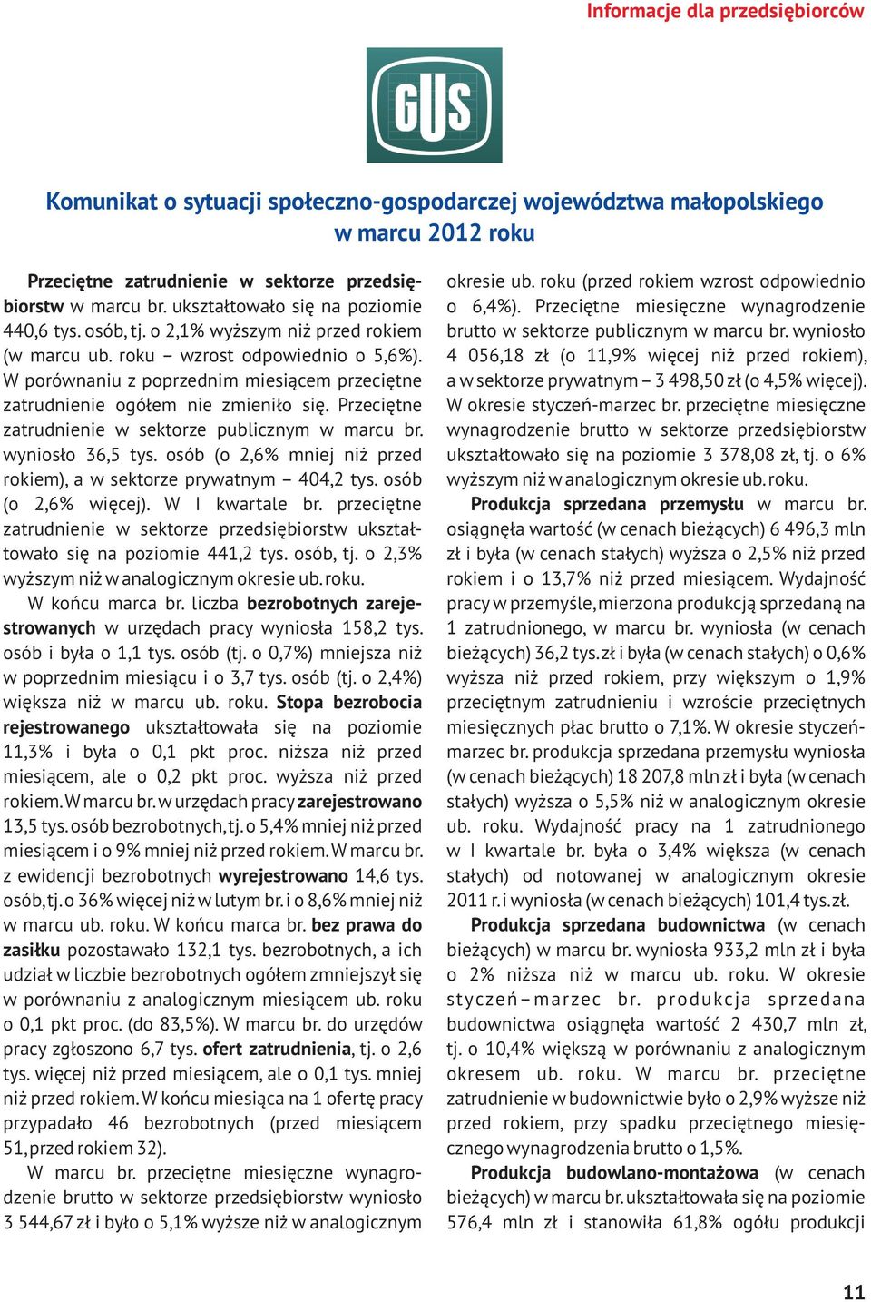 W porównaniu z poprzednim miesi¹cem przeciêtne zatrudnienie ogó³em nie zmieni³o siê. Przeciêtne zatrudnienie w sektorze publicznym w marcu br. wynios³o 36,5 tys.