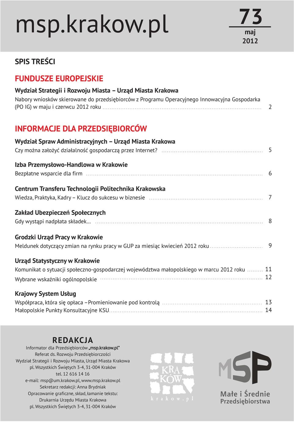 (PO IG) w maju i czerwcu 2012 roku 2 INFORMACJE DLA PRZEDSIÊBIORCÓW Wydzia³ Spraw Administracyjnych Urz¹d Miasta Krakowa Czy mo na za³o yæ dzia³alnoœæ gospodarcz¹ przez Internet?